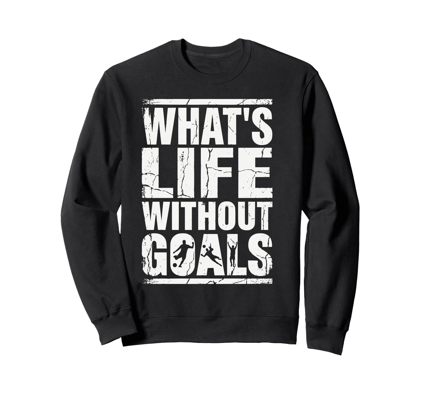 Whats Life Without Goals Soccer Sweatshirt - Aesthetic Graphic for Adults - T-Shirt, Sweatshirt, Hoodie