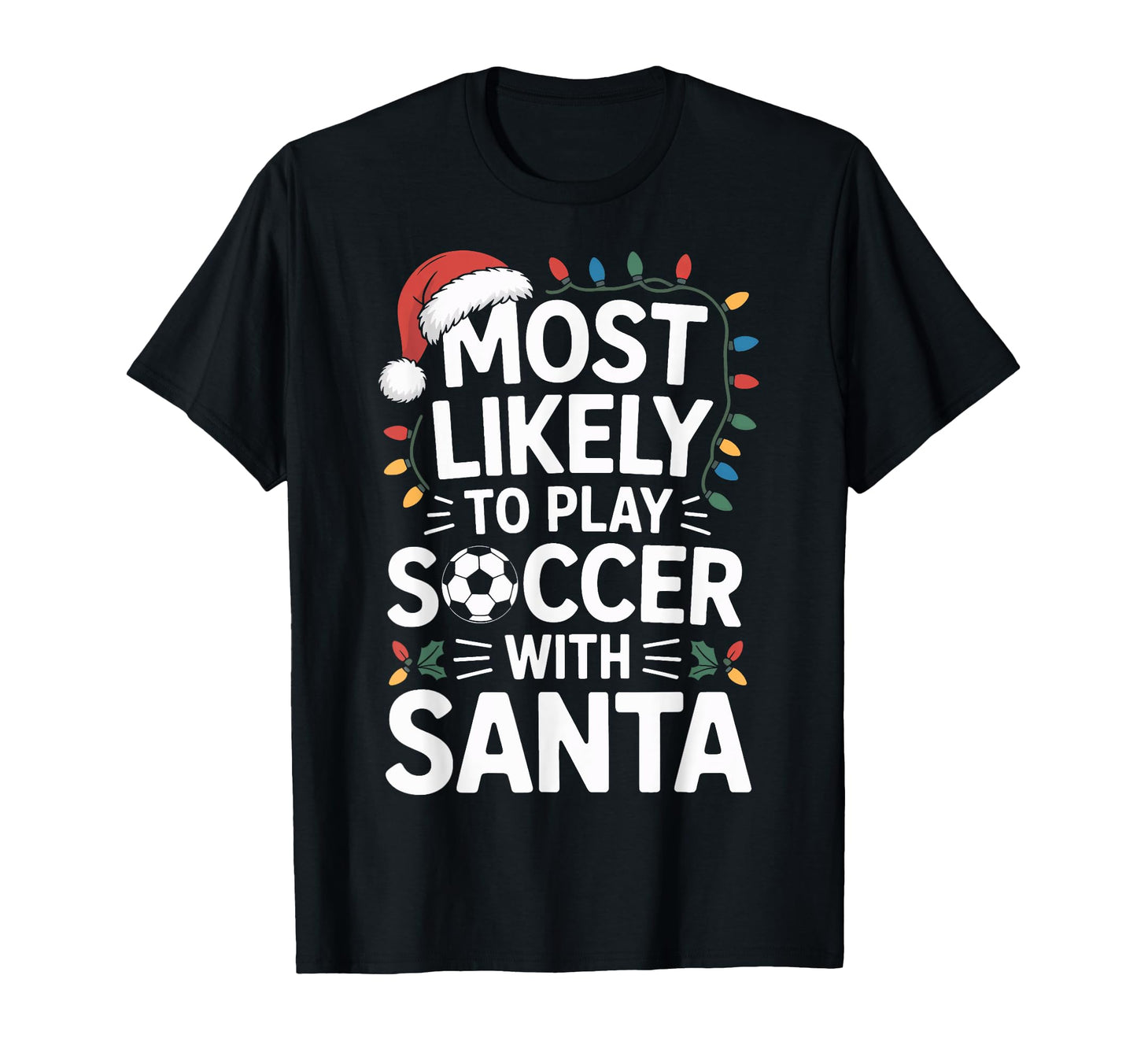 Soccer Santa Most Likely To Play T-Shirt - Custom Art Print Men Women - T-Shirt, Sweatshirt, Hoodie