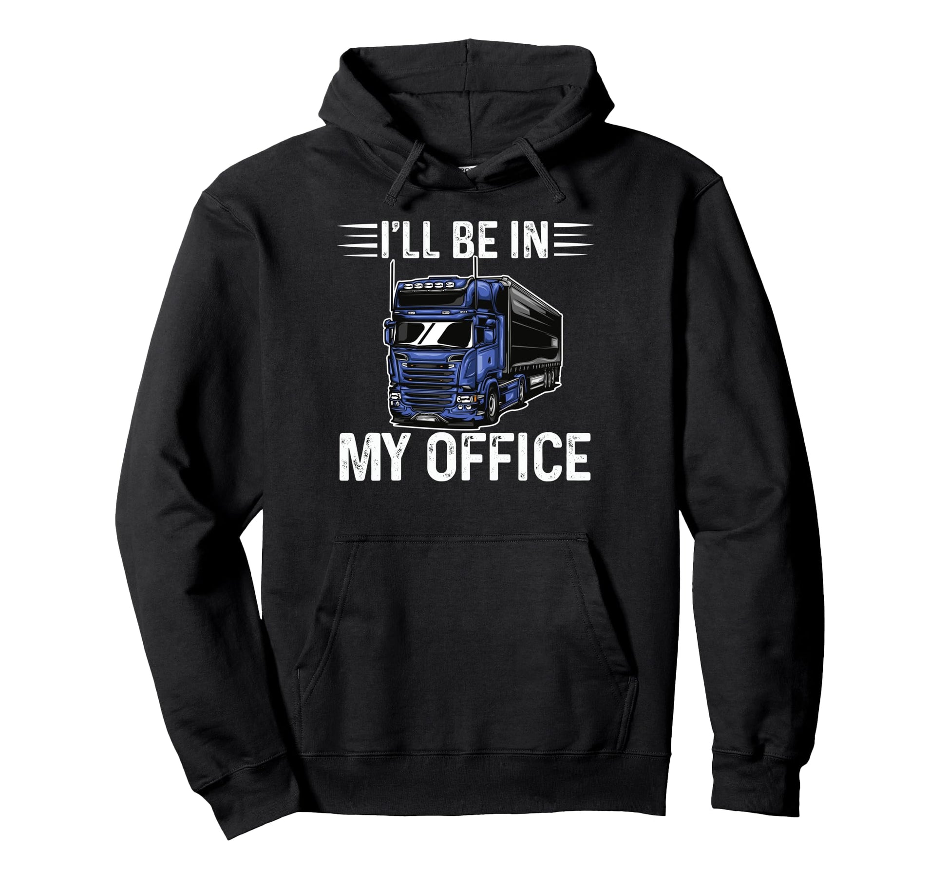 Ill Be My Office Trucker Big Rig Semi Hoodie - Custom Art Print for Adults - T-Shirt, Sweatshirt, Hoodie