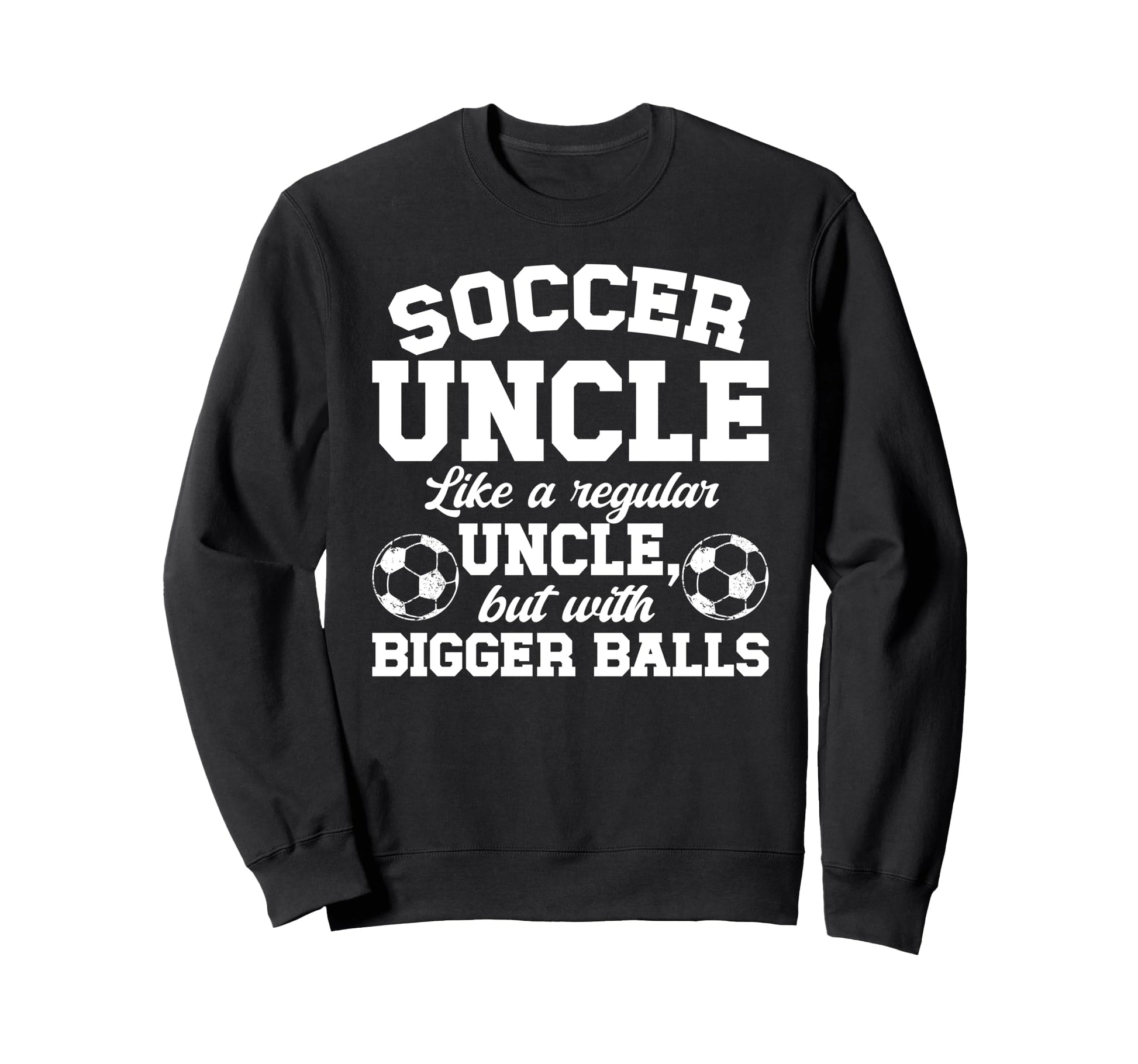 Soccer Uncle Soccer Player Uncle Sweatshirt - Streetwear Style Men Women - T-Shirt, Sweatshirt, Hoodie