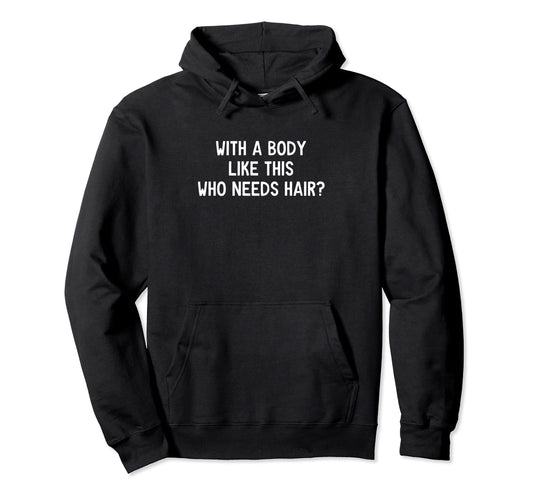Bald Guy Funny Body Like This Who Needs Hoodie - Unique Graphic Men Women - T-Shirt, Sweatshirt, Hoodie