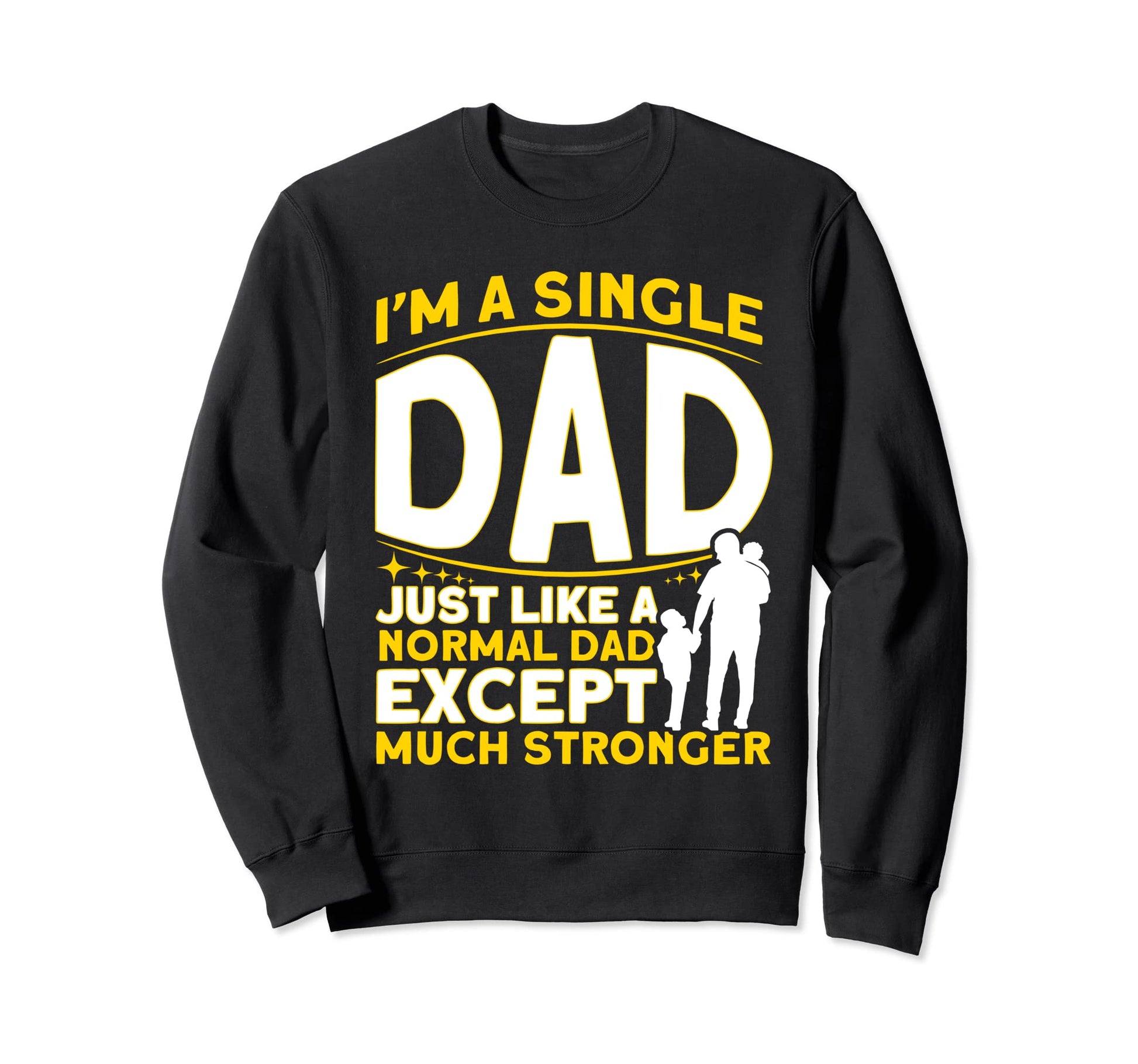 Im Single Dad Just Much Stronger Sweatshirt - Unique Graphic Men Women - T-Shirt, Sweatshirt, Hoodie