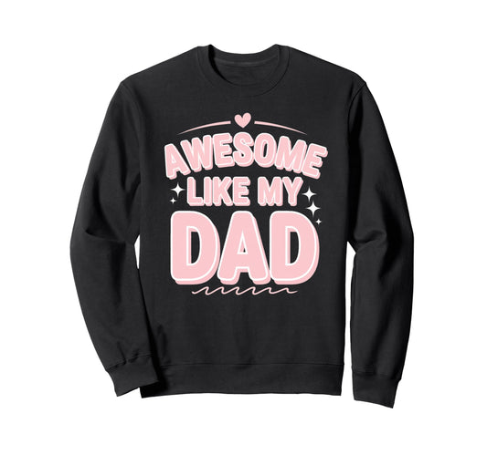 Awesome Like My Dad Gifts Funny Sweatshirt - Custom Art Print Men Women - T-Shirt, Sweatshirt, Hoodie