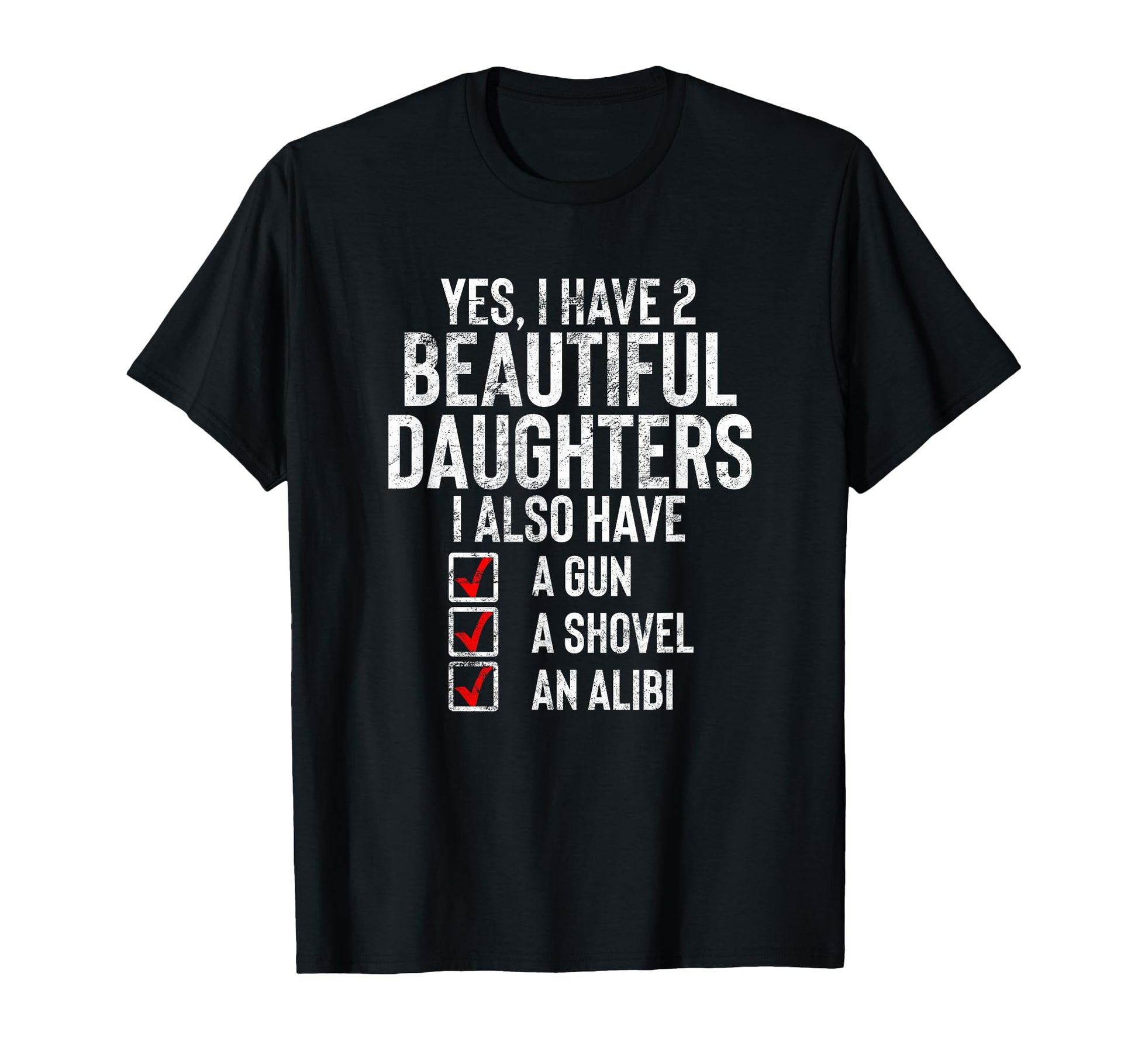 Yes I Have 2 Beautiful Daughters T-Shirt - Novelty Apparel Unisex - T-Shirt, Sweatshirt, Hoodie