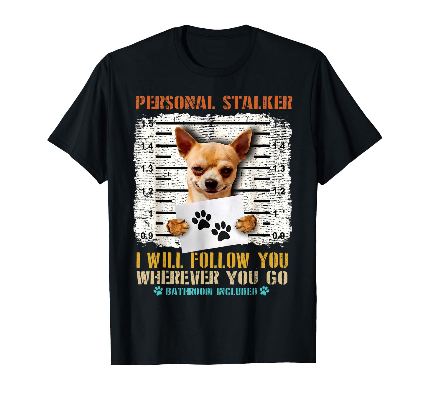 Personal Stalker Chihuahua Dog T-Shirt - Fun Novelty Design Unisex - T-Shirt, Sweatshirt, Hoodie
