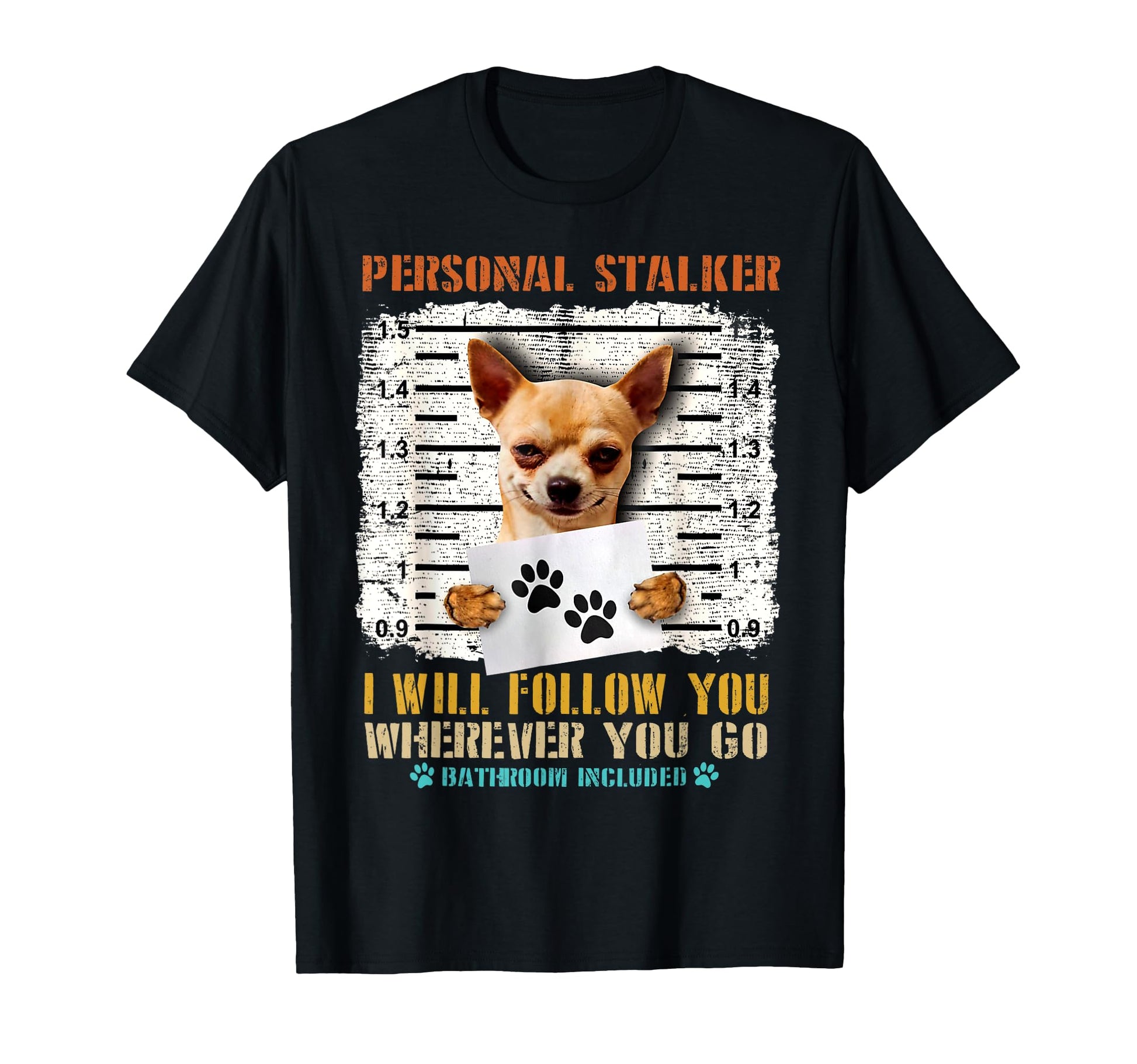 Personal Stalker Chihuahua Dog T-Shirt - Fun Novelty Design Unisex - T-Shirt, Sweatshirt, Hoodie