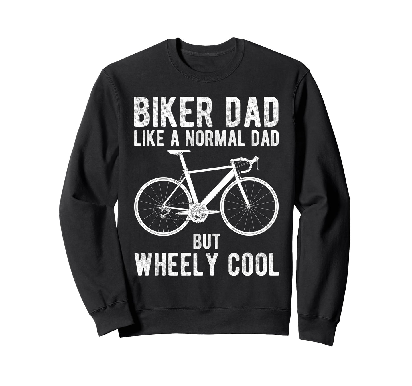 Biker Dad Like Normal Dad But Wheely Sweatshirt - Graphic Print for Adults - T-Shirt, Sweatshirt, Hoodie