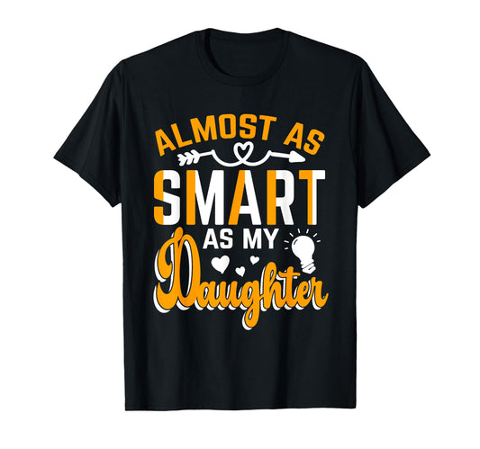 Almost As Smart As My Daughter T-Shirt - Trendy Graphic for Adults - T-Shirt, Sweatshirt, Hoodie