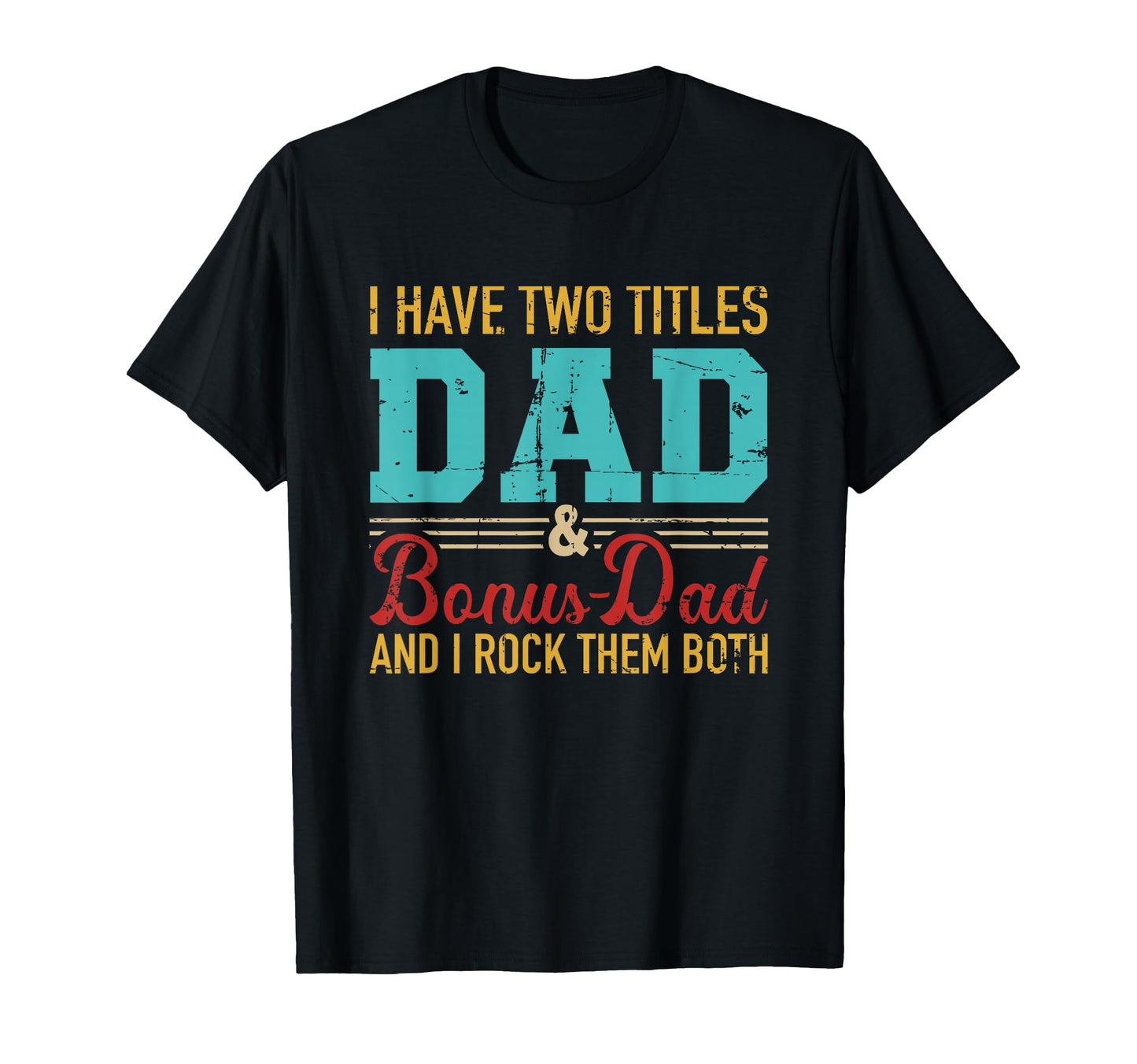 I Have Two Titles Dad And Bonus Dad And T-Shirt - Trendy Graphic Men Women - T-Shirt, Sweatshirt, Hoodie
