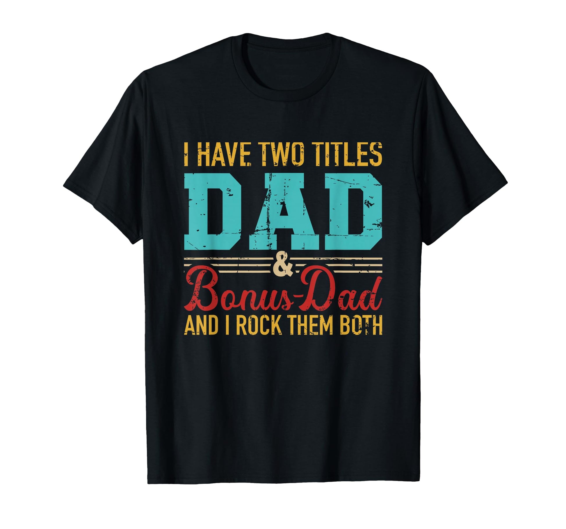 I Have Two Titles Dad And Bonus Dad And T-Shirt - Trendy Graphic Men Women - T-Shirt, Sweatshirt, Hoodie