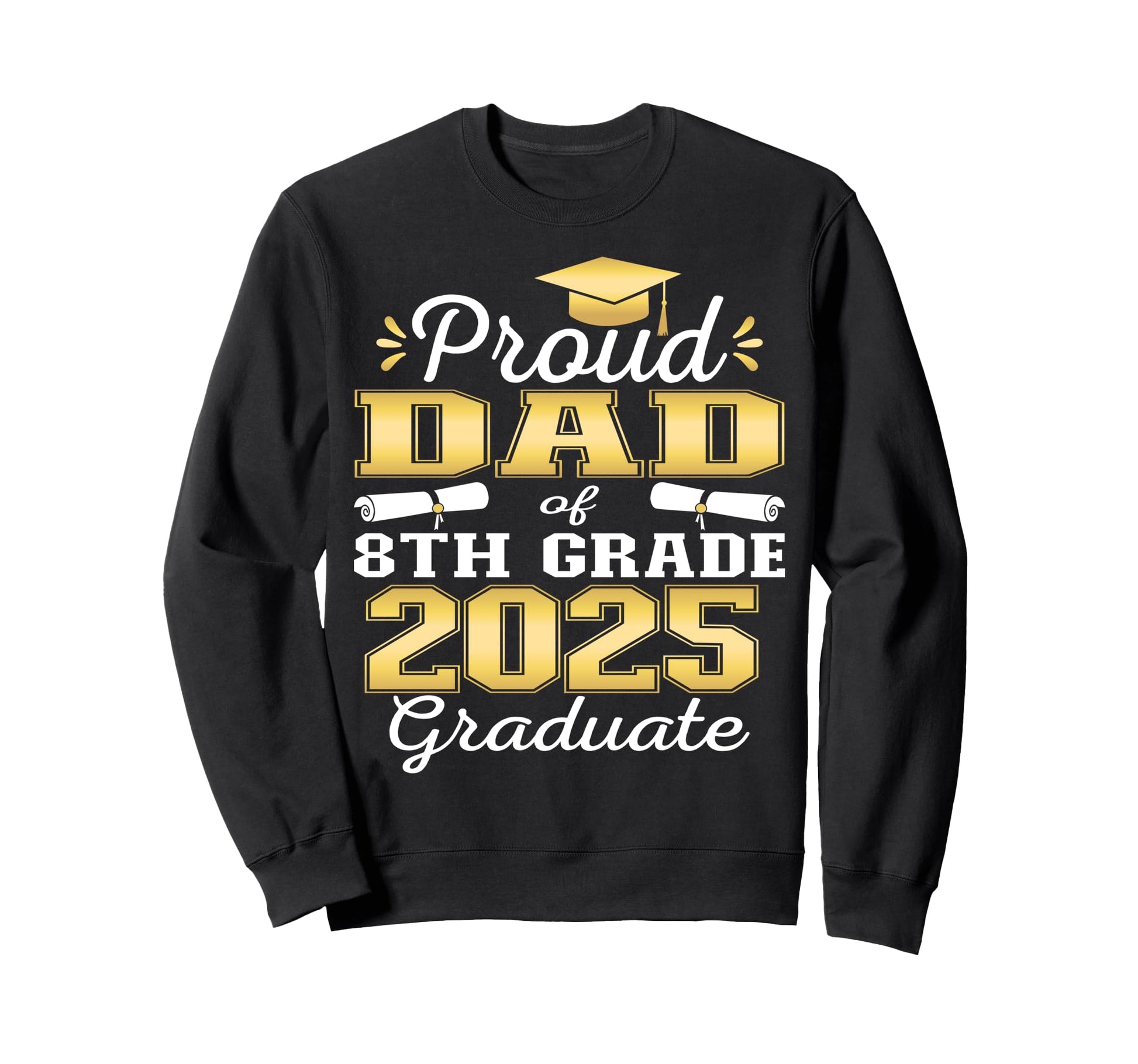 Proud Dad 2025 8Th Grade Graduate Sweatshirt - Streetwear Style Unisex - T-Shirt, Sweatshirt, Hoodie