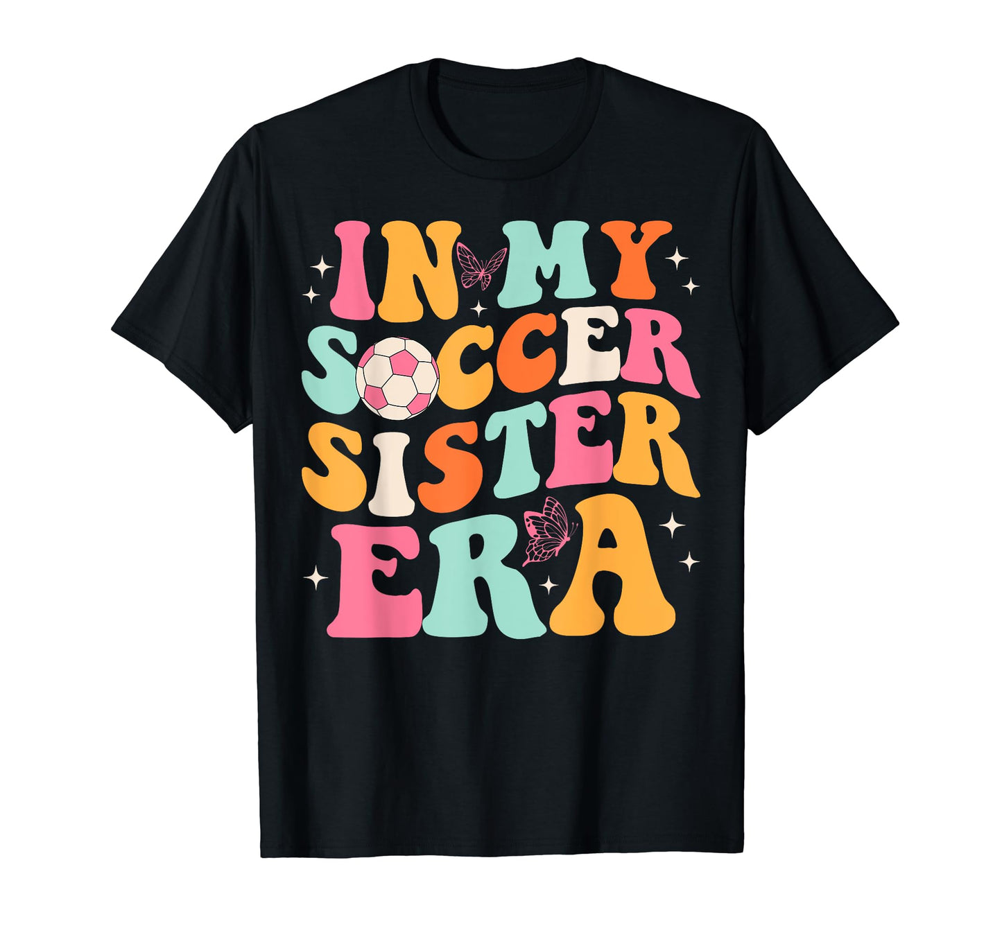 My Soccer Sister Era Groovy Soccer T-Shirt - Fun Novelty Design Men Women - T-Shirt, Sweatshirt, Hoodie