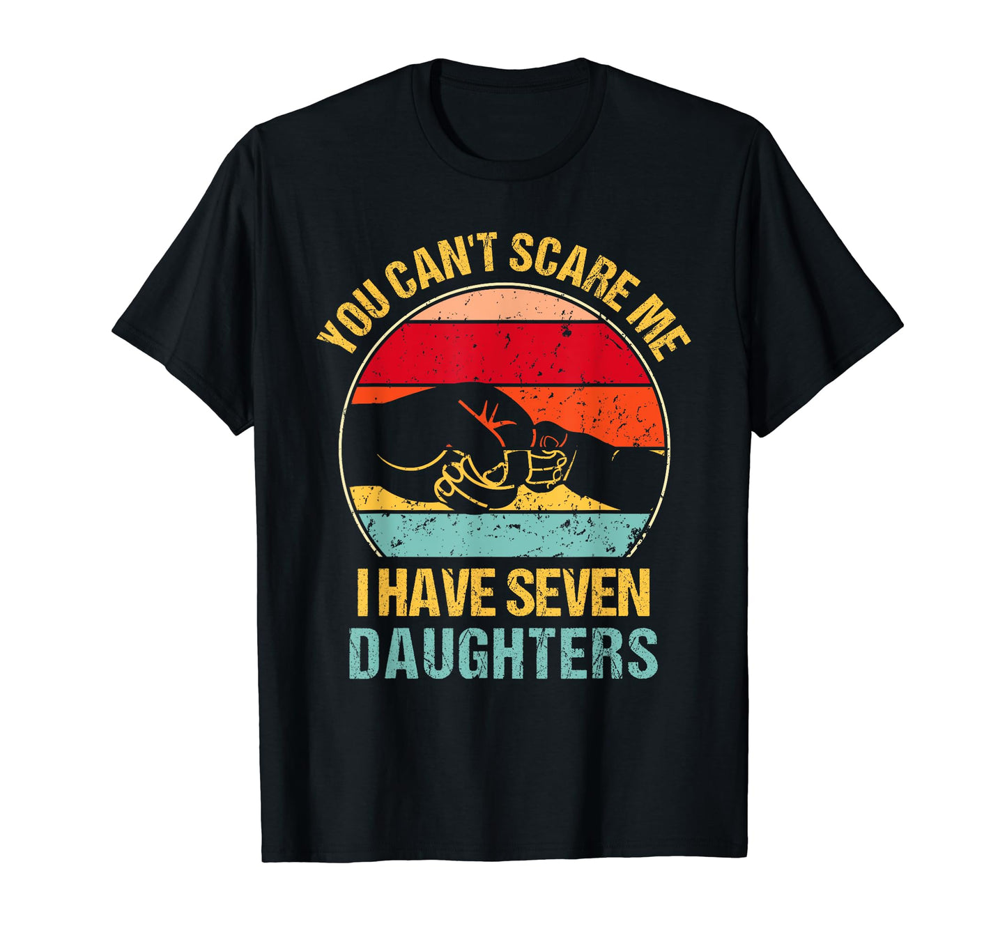 You Cant Scare Me I Have 7 Daughters T-Shirt - Custom Art Print Men Women - T-Shirt, Sweatshirt, Hoodie