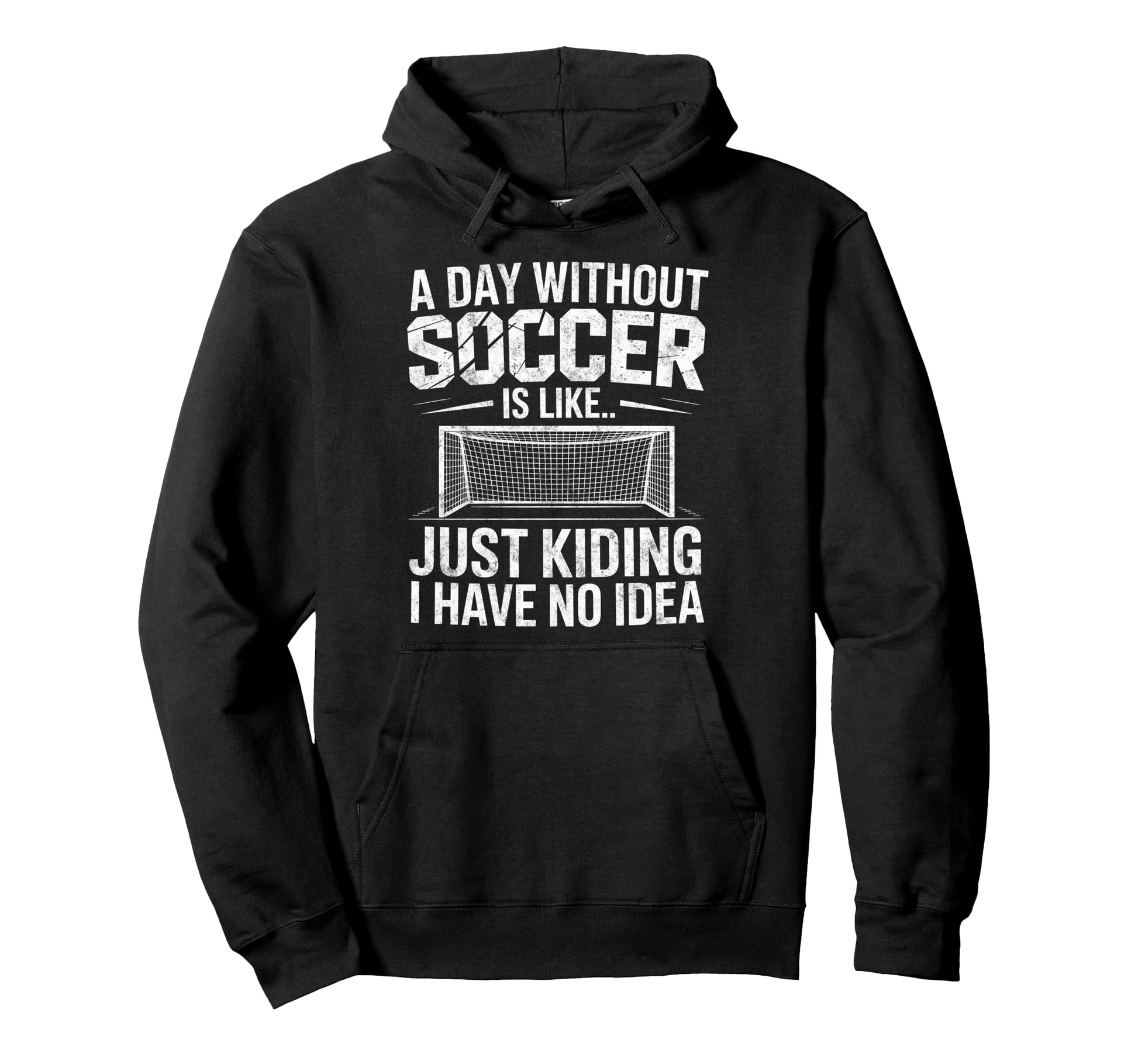 Day Without Soccer Is Just Kidding I Hoodie - Unique Graphic Men Women - T-Shirt, Sweatshirt, Hoodie