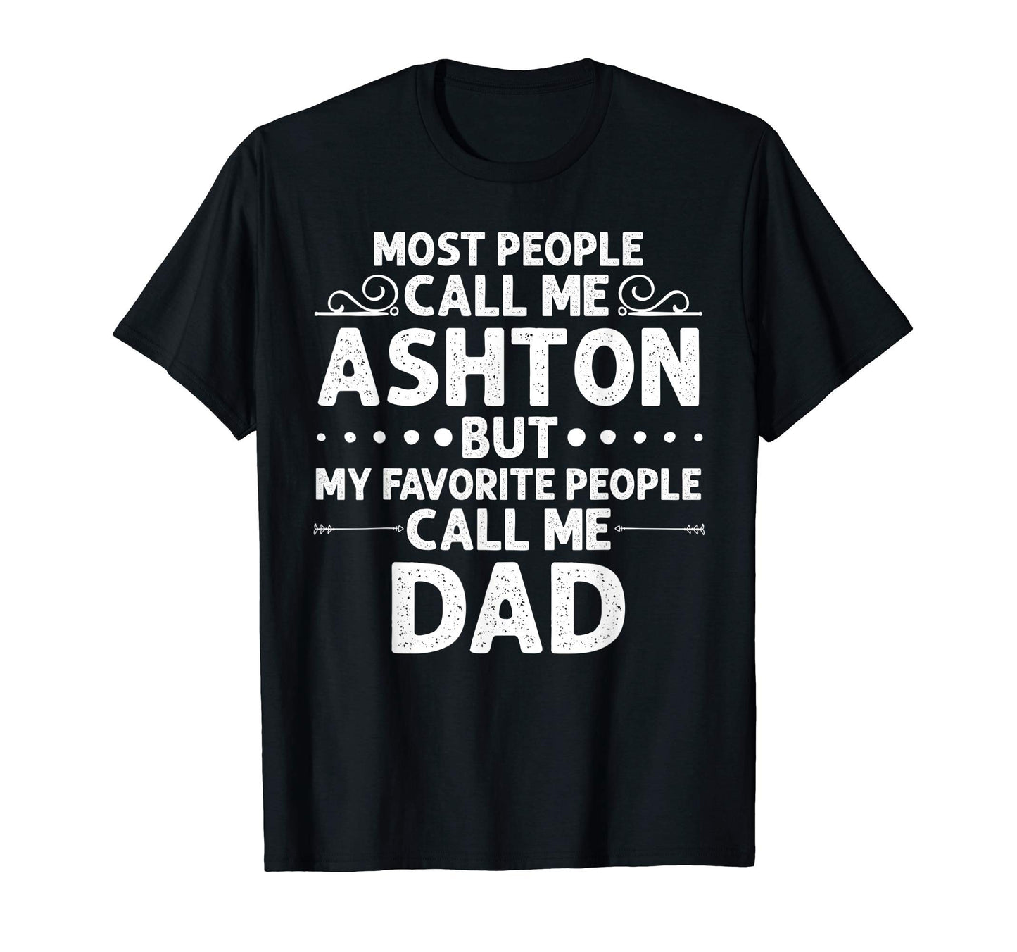 Ashton Gift Name Funny Fathers T-Shirt - Casual Everyday Wear Men Women - T-Shirt, Sweatshirt, Hoodie