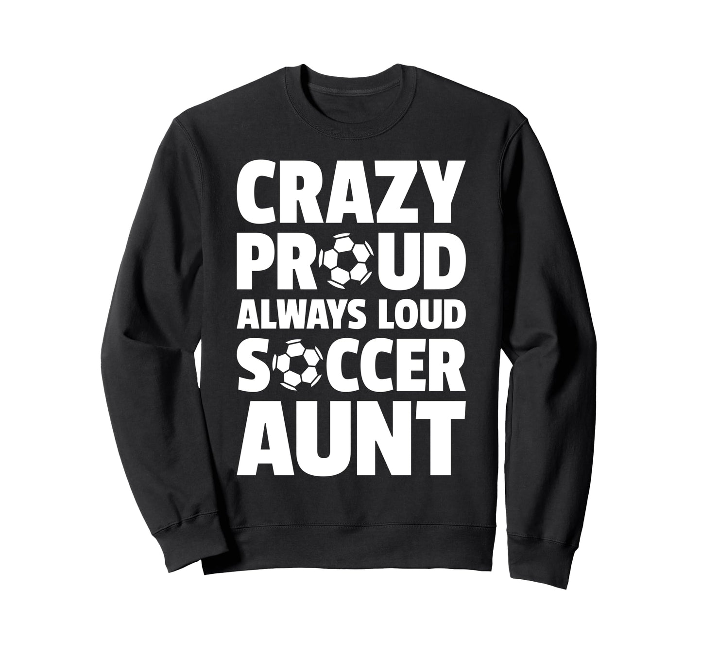 Crazy Proud Always Loud Soccer Aunt Sweatshirt - Trendy Graphic Men Women - T-Shirt, Sweatshirt, Hoodie