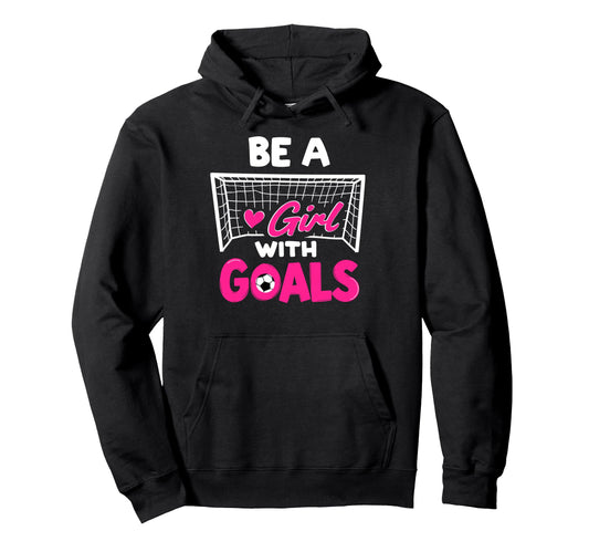 Be Goals Soccer Football Player Game Day Fan Hoodie - Unique Graphic Unisex - T-Shirt, Sweatshirt, Hoodie