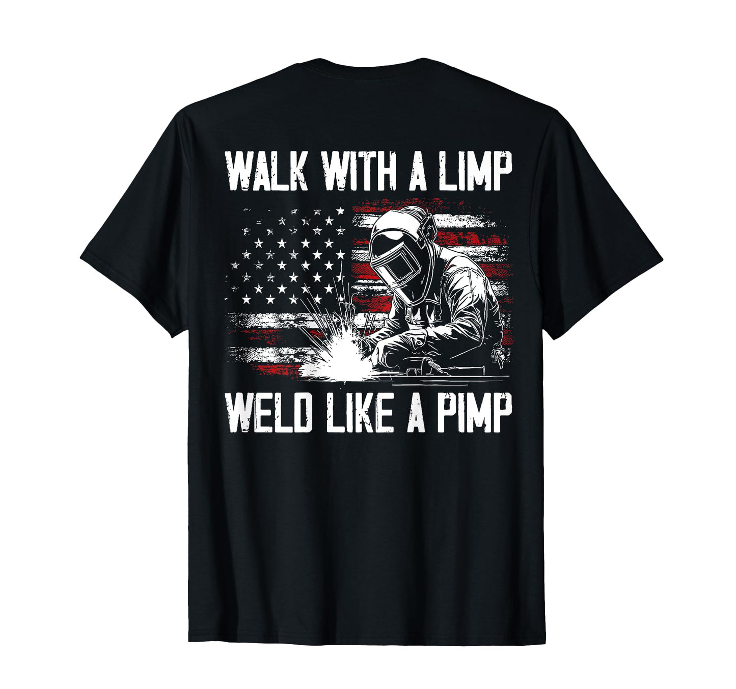 Walk Limp Weld Like Pimp Welding Welder T-Shirt - Novelty Apparel Unisex - T-Shirt, Sweatshirt, Hoodie