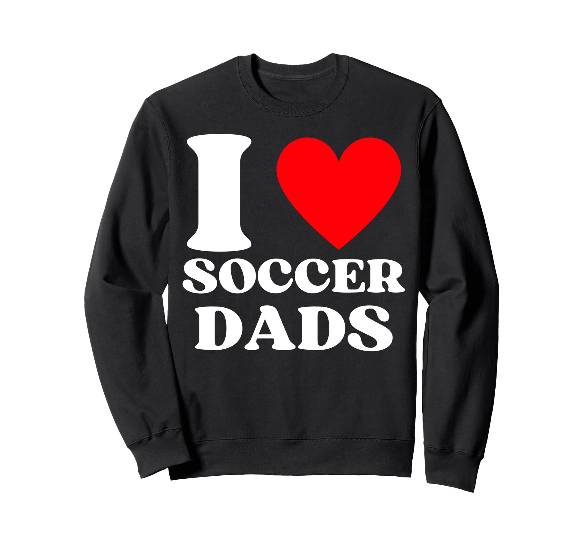 Funny I Love Soccer Dads Sweatshirt - Fun Novelty Design Unisex - T-Shirt, Sweatshirt, Hoodie
