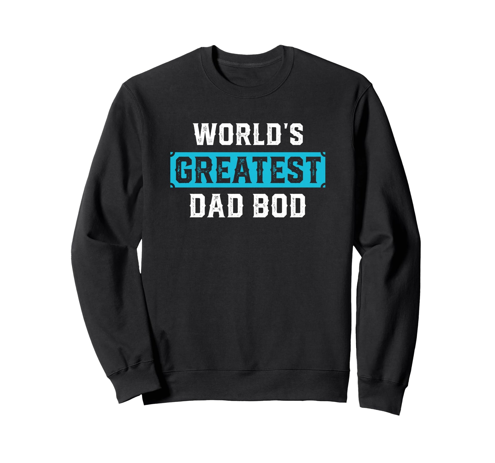 Funny Fathers Day Worlds Greatest Sweatshirt - Unique Graphic for Adults - T-Shirt, Sweatshirt, Hoodie