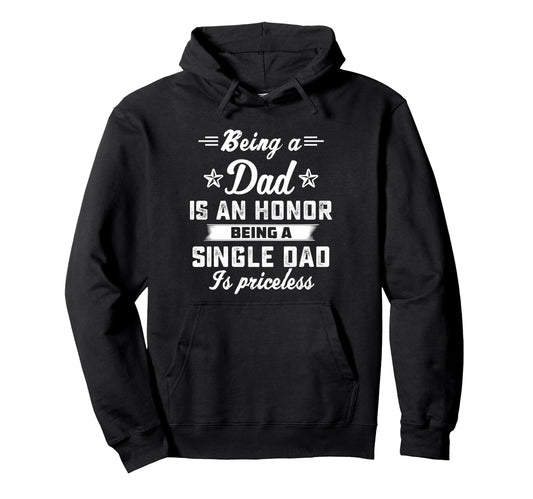 Being Dad Is Honor Singledad Priceless Hoodie - Custom Art Print Men Women - T-Shirt, Sweatshirt, Hoodie