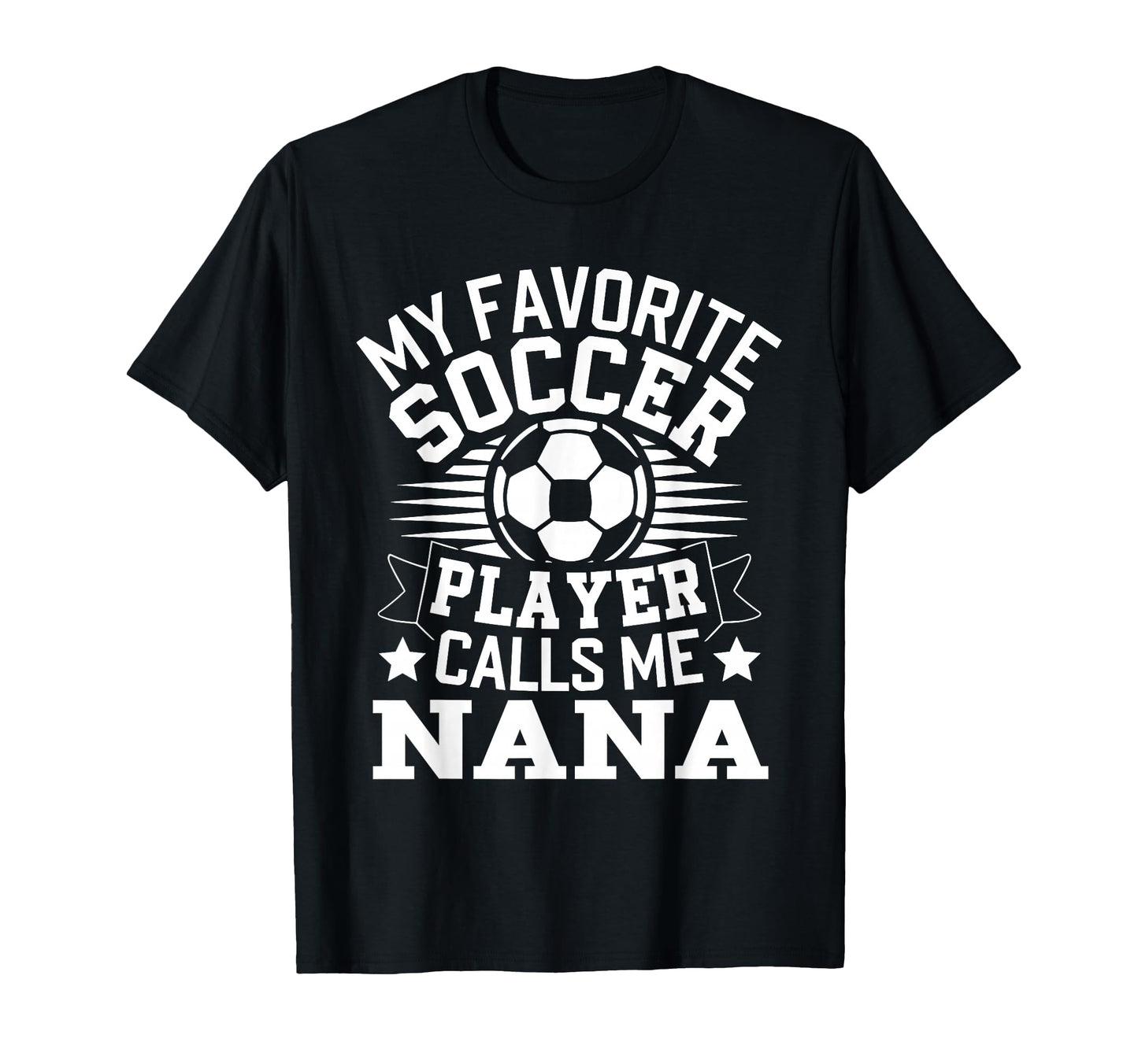 My Favorite Soccer Player Call Me Nana T-Shirt - Novelty Apparel Men Women - T-Shirt, Sweatshirt, Hoodie
