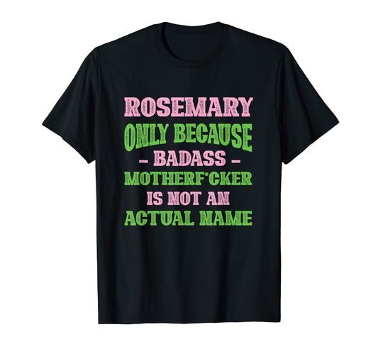 Badass Rosemary Name Unique Nickname Quirky T-Shirt - Graphic Print Unisex - T-Shirt, Sweatshirt, Hoodie