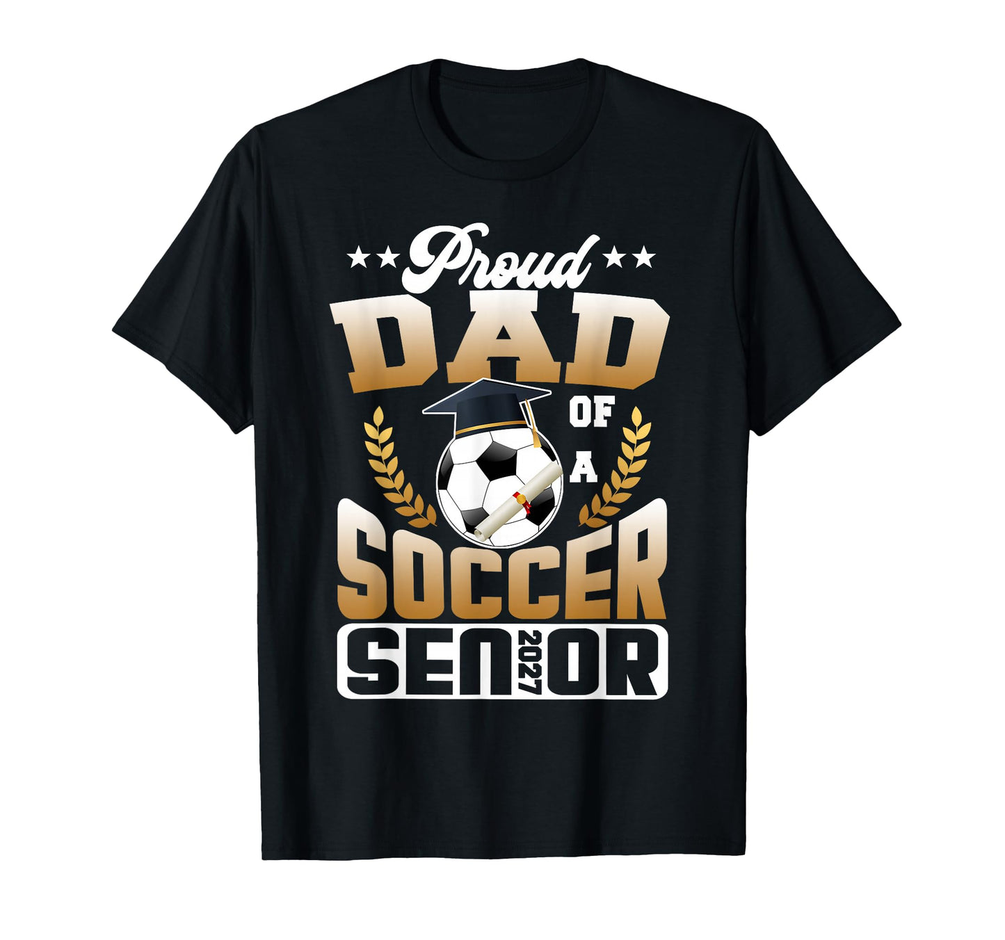 Proud Dad Soccer Senior Class 2027 T-Shirt - Streetwear Style Men Women - T-Shirt, Sweatshirt, Hoodie