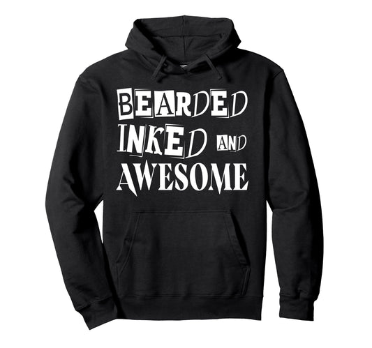 Bearded Inked And Awesome Tattooed Hoodie - Fun Novelty Design Men Women - T-Shirt, Sweatshirt, Hoodie