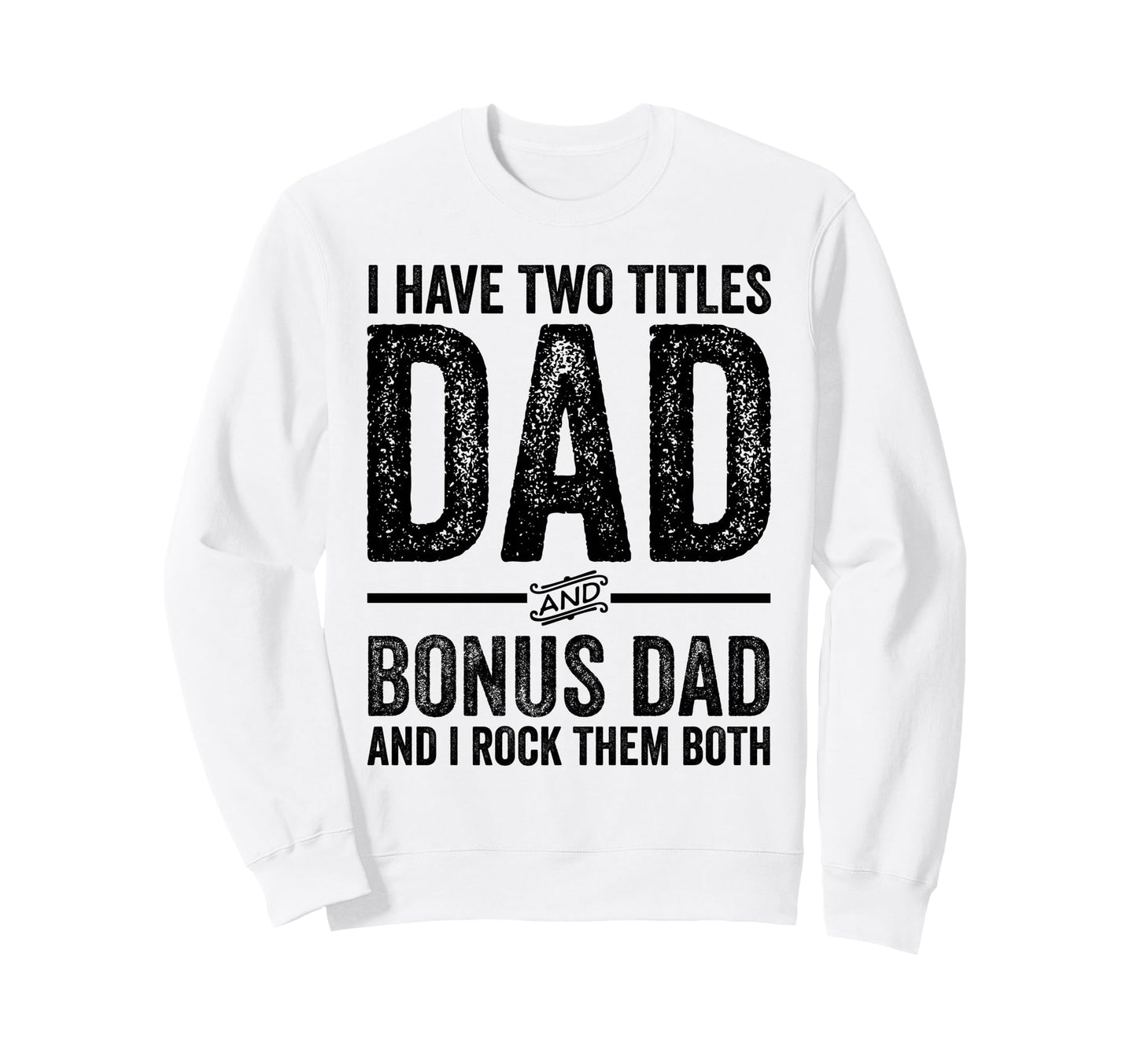 Dad And Bonus Dad Distressed Funny Sweatshirt - Unique Graphic for Adults - T-Shirt, Sweatshirt, Hoodie