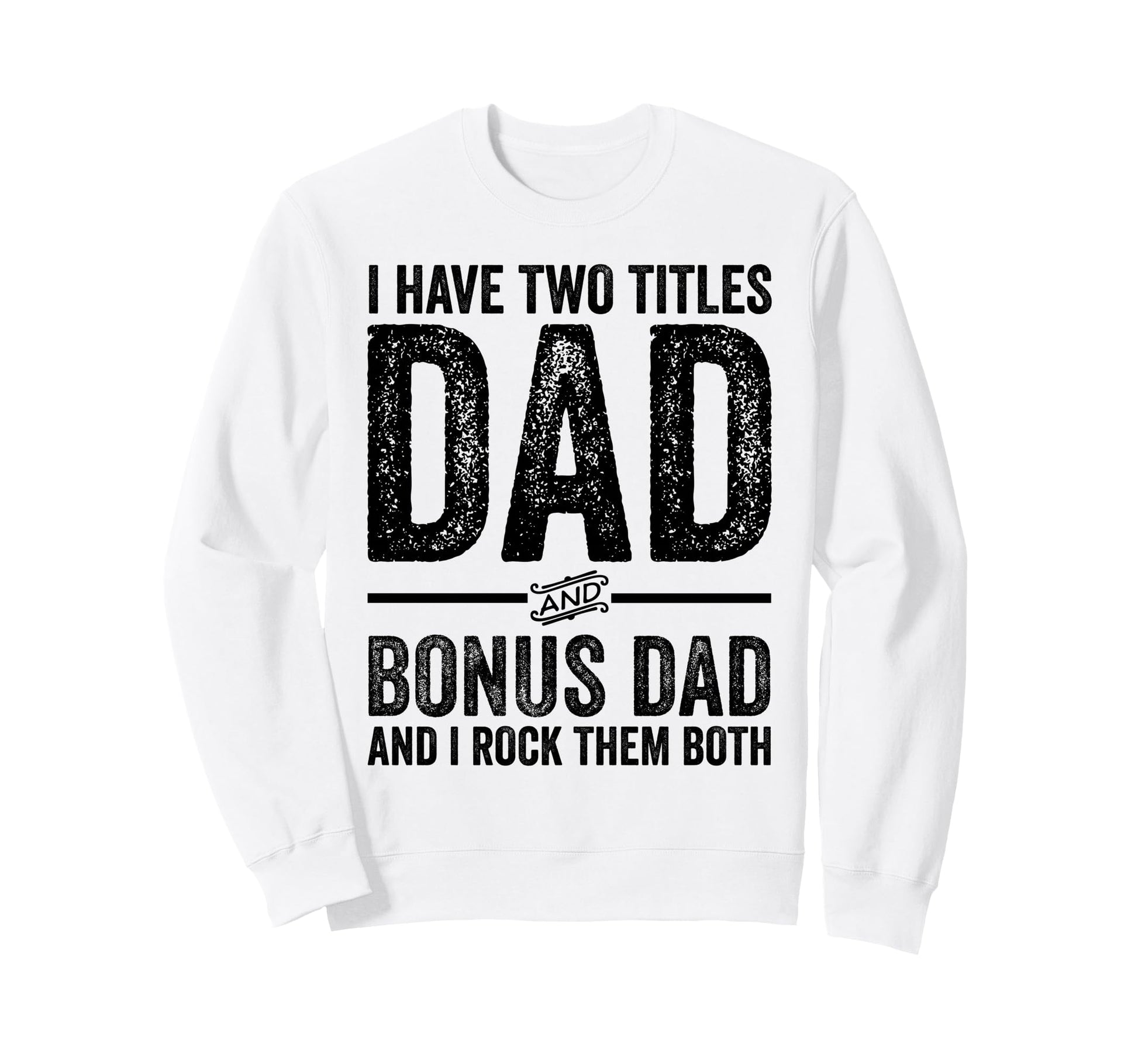 Dad And Bonus Dad Distressed Funny Sweatshirt - Unique Graphic for Adults - T-Shirt, Sweatshirt, Hoodie