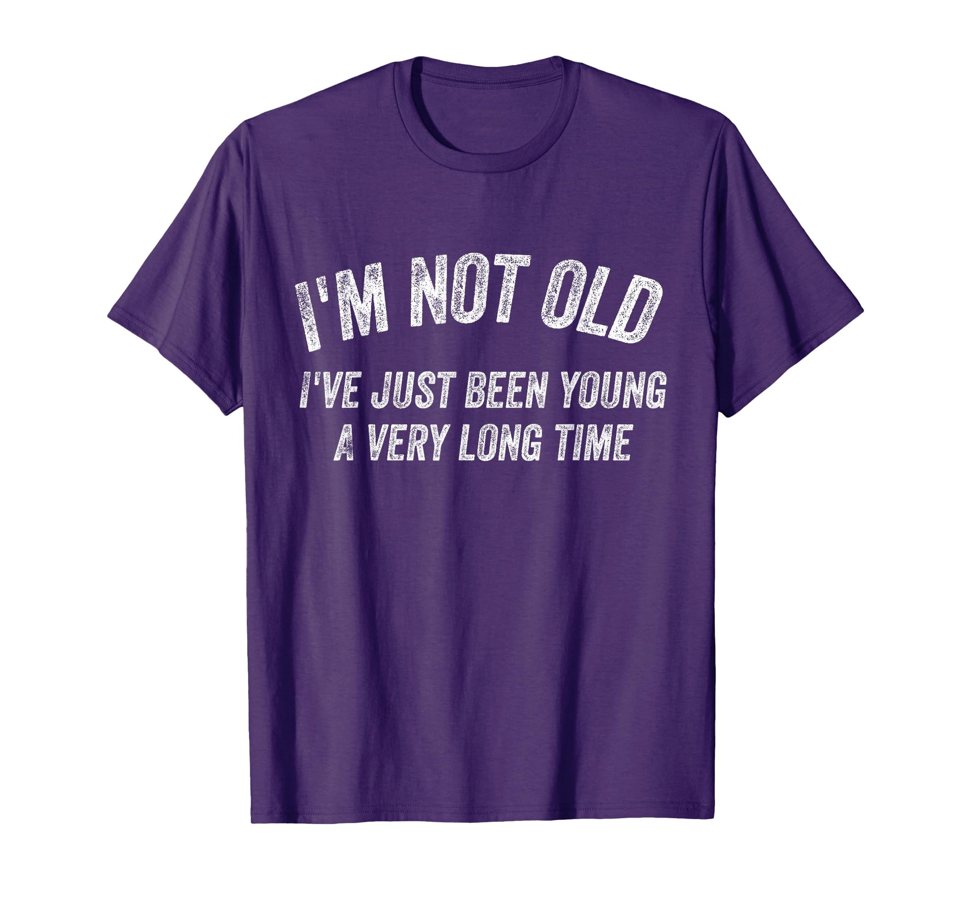 Im Not Old Ive Just Been Young T-Shirt - Casual Everyday Wear Men Women - T-Shirt, Sweatshirt, Hoodie