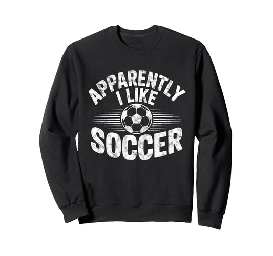 Apparently I Like Soccer Game Day Sweatshirt - Trendy Graphic for Adults - T-Shirt, Sweatshirt, Hoodie