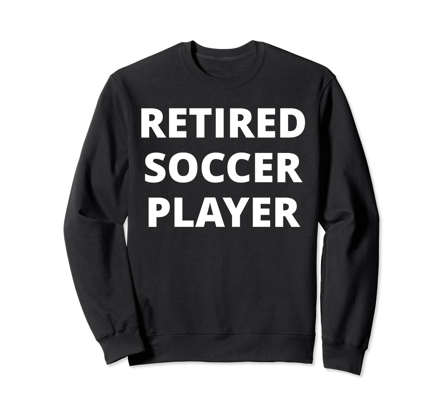 Retired Soccer Player Sweatshirt - Novelty Apparel Men Women - T-Shirt, Sweatshirt, Hoodie