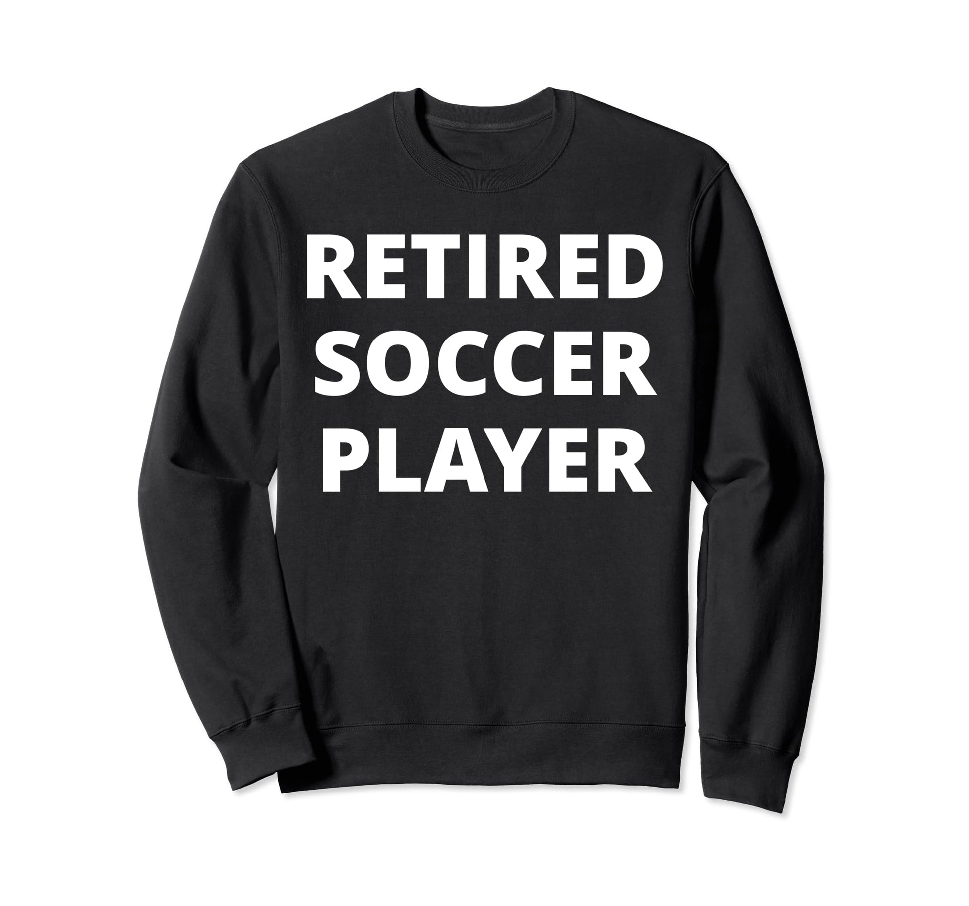 Retired Soccer Player Sweatshirt - Novelty Apparel Men Women - T-Shirt, Sweatshirt, Hoodie