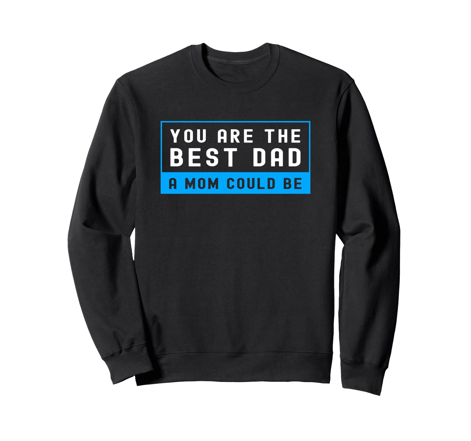 Funny Single Dad You Are Best Dad Sweatshirt - Casual Everyday Wear Unisex - T-Shirt, Sweatshirt, Hoodie