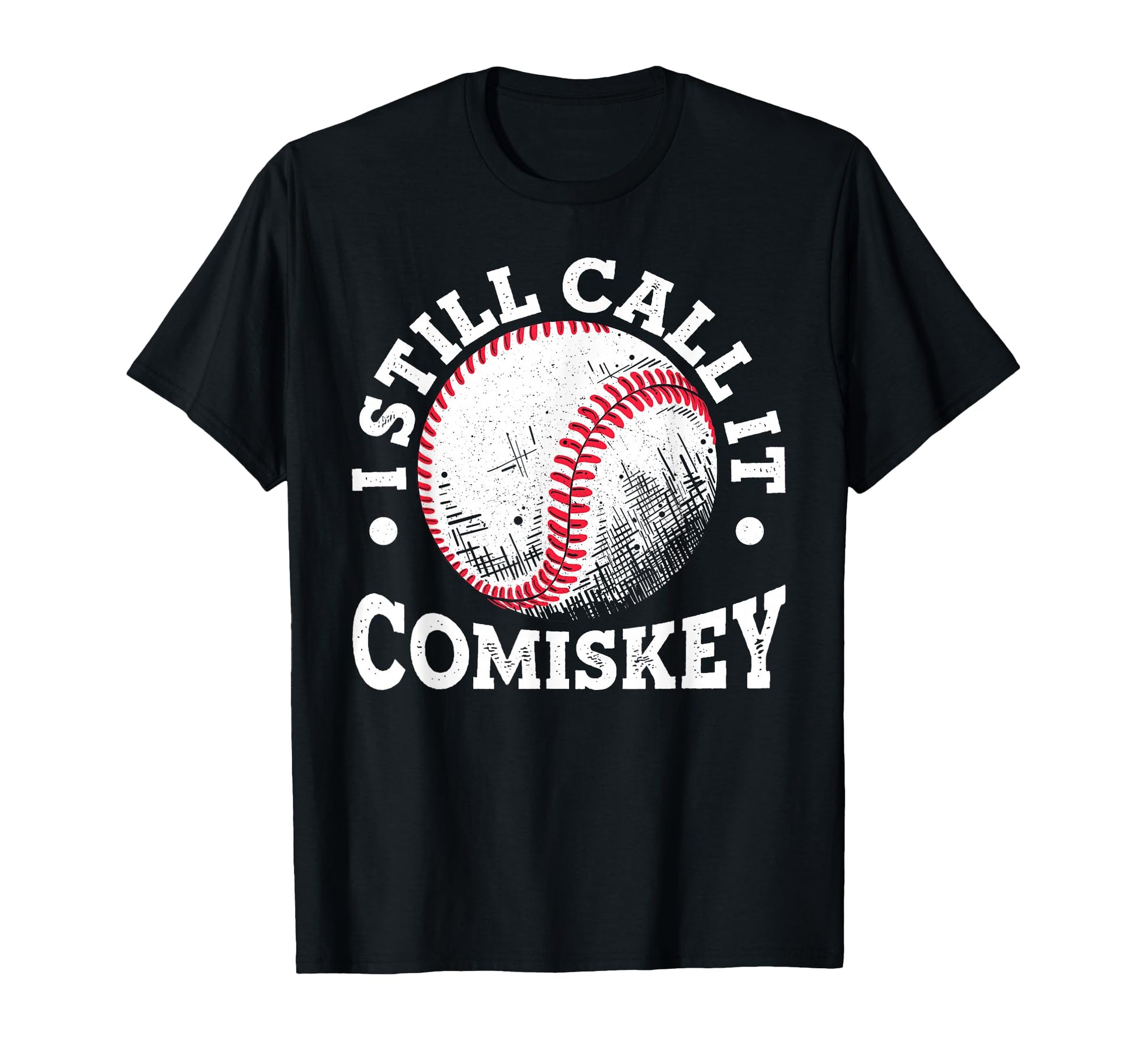 I Still Call It Comiskey Funny T-Shirt - Casual Everyday Wear Men Women - T-Shirt, Sweatshirt, Hoodie