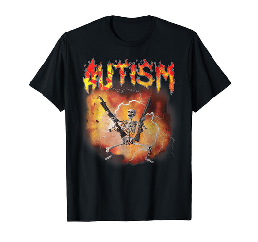 Autistic Funny Meme Skeleton Fire T-Shirt - Streetwear Style Men Women - T-Shirt, Sweatshirt, Hoodie