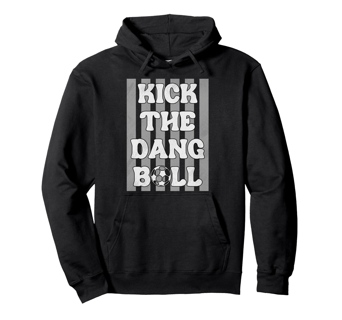 Kick Dang Ball Funny Soccer Game Day Soccer Hoodie - Unique Graphic Unisex - T-Shirt, Sweatshirt, Hoodie