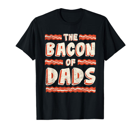 Bacon Dads Funny Fathers Day Husbands T-Shirt - Novelty Apparel Men Women - T-Shirt, Sweatshirt, Hoodie