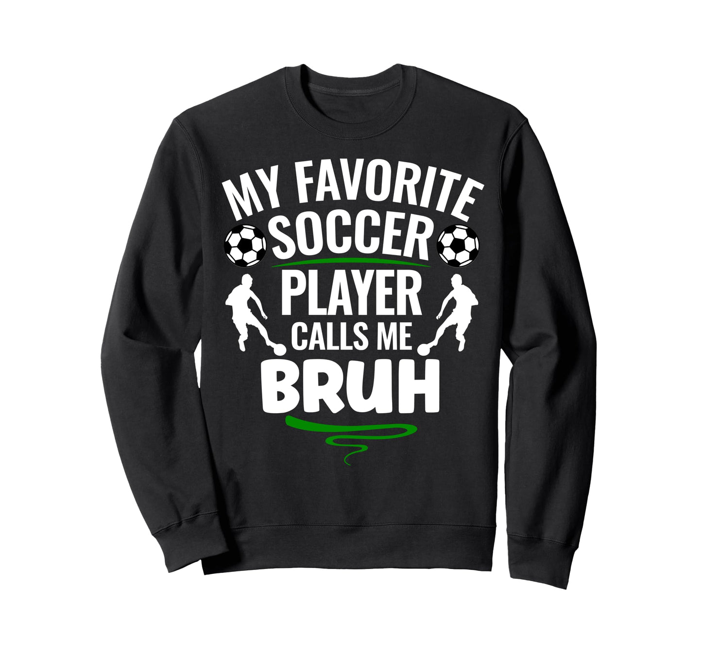 My Favorite Soccer Player Calls Me Bruh Sweatshirt - Novelty Apparel Unisex - T-Shirt, Sweatshirt, Hoodie