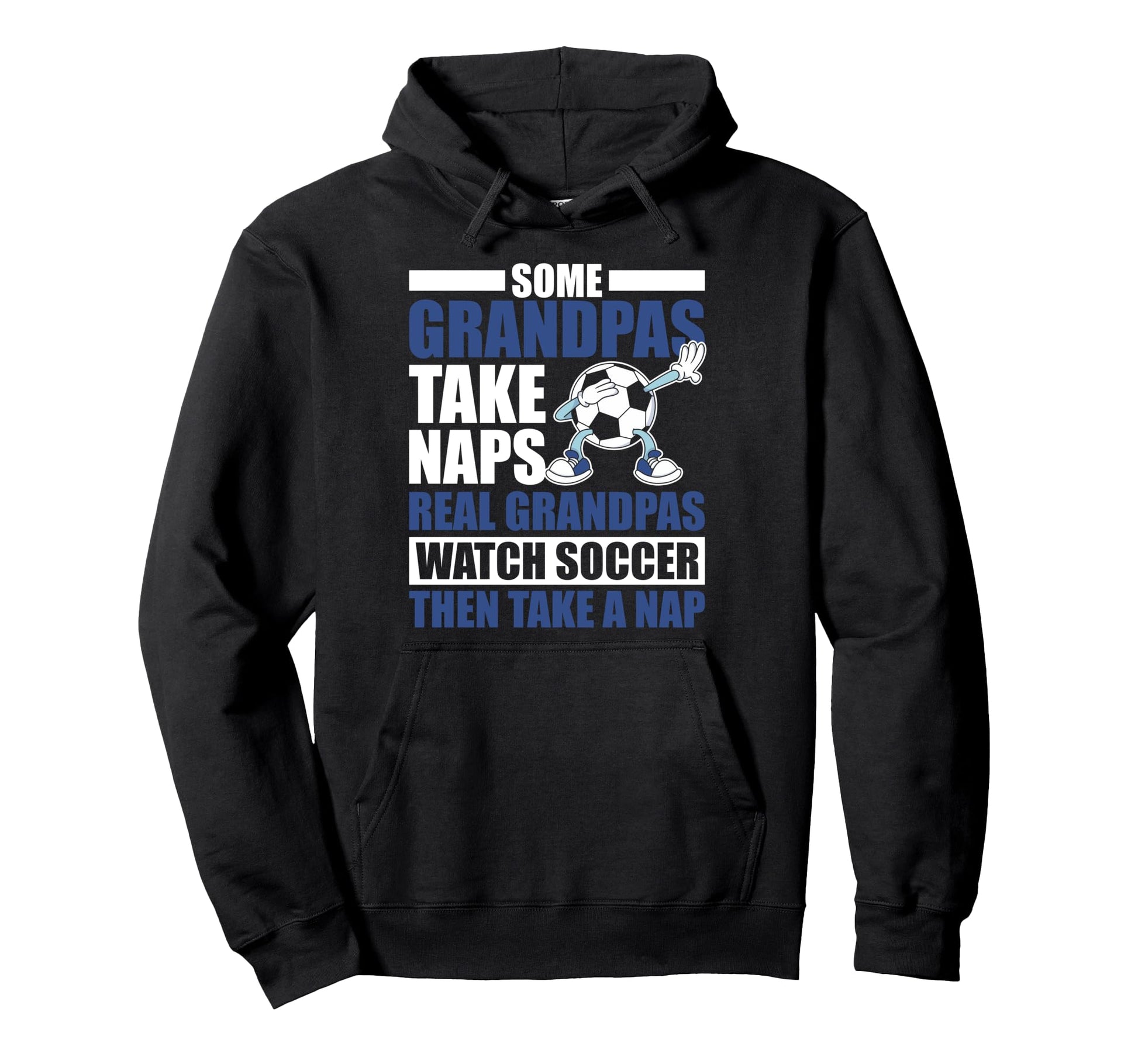 Some Grandpas Watch Soccer Then Take Hoodie - Casual Everyday Wear Unisex - T-Shirt, Sweatshirt, Hoodie