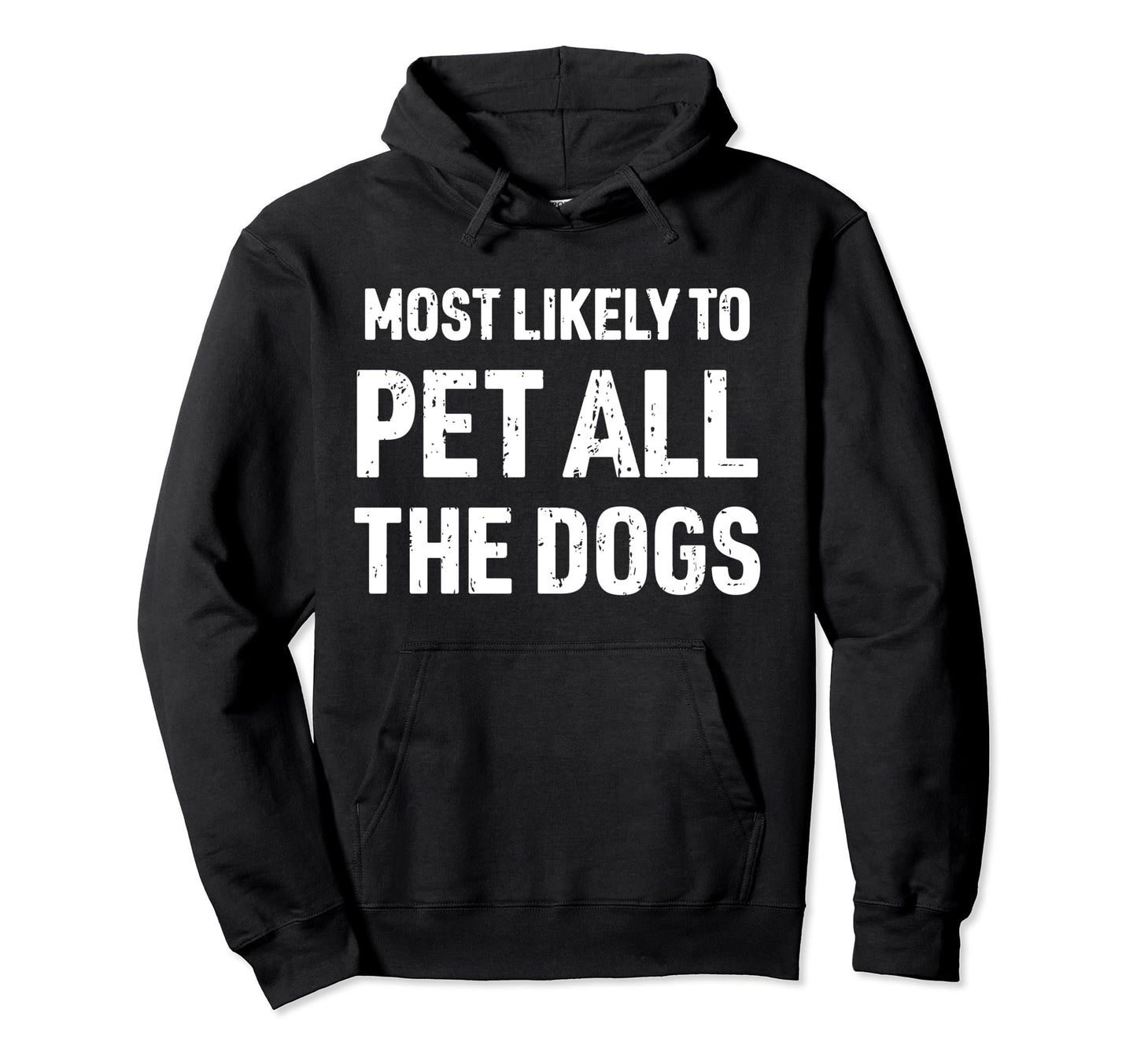 Most Likely To Pet All Dogs Funny Dog Hoodie - Custom Art Print for Adults - T-Shirt, Sweatshirt, Hoodie