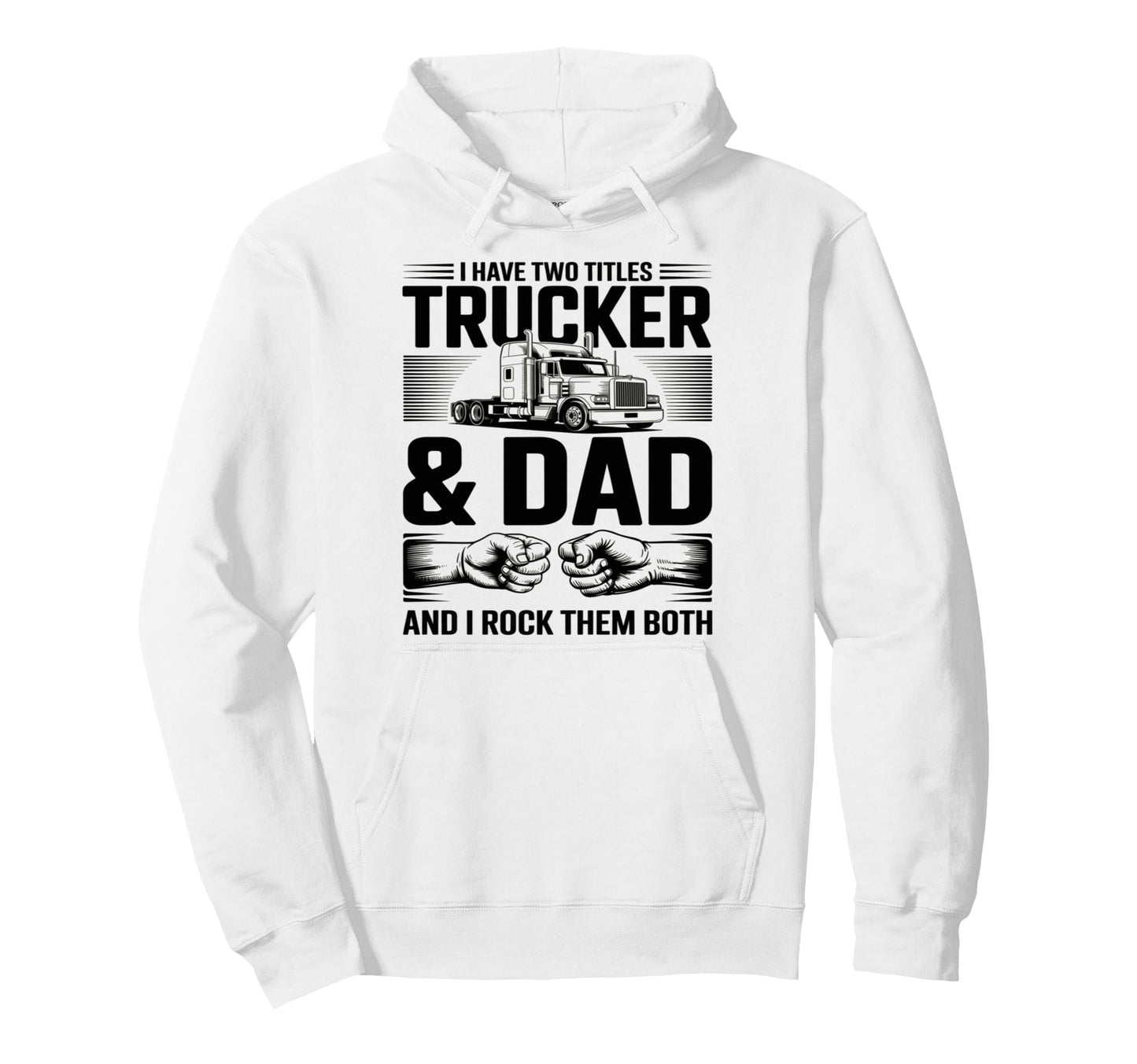 I Have Two Titles Trucker And Dad Hoodie - Casual Everyday Wear for Adults - T-Shirt, Sweatshirt, Hoodie