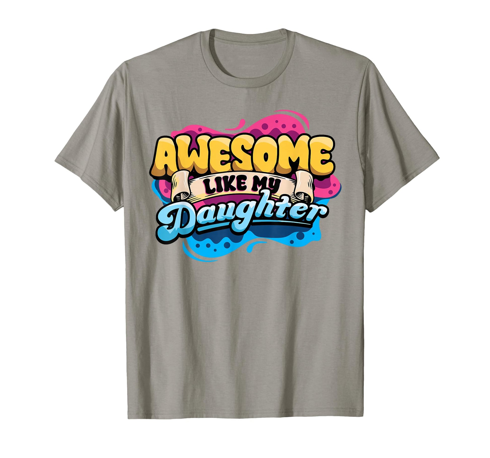 Awesome Like My Daughter Fathers Day T-Shirt - Casual Everyday Wear Unisex - T-Shirt, Sweatshirt, Hoodie