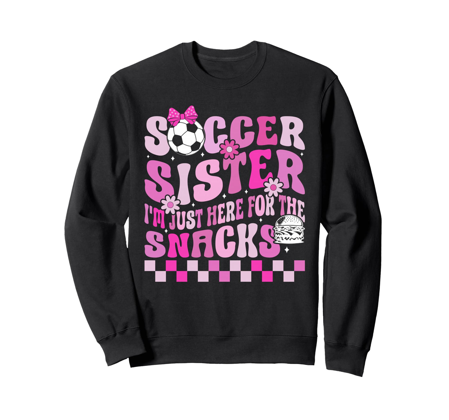Soccer Sister Im Just Here Snacks Sweatshirt - Graphic Print Unisex - T-Shirt, Sweatshirt, Hoodie