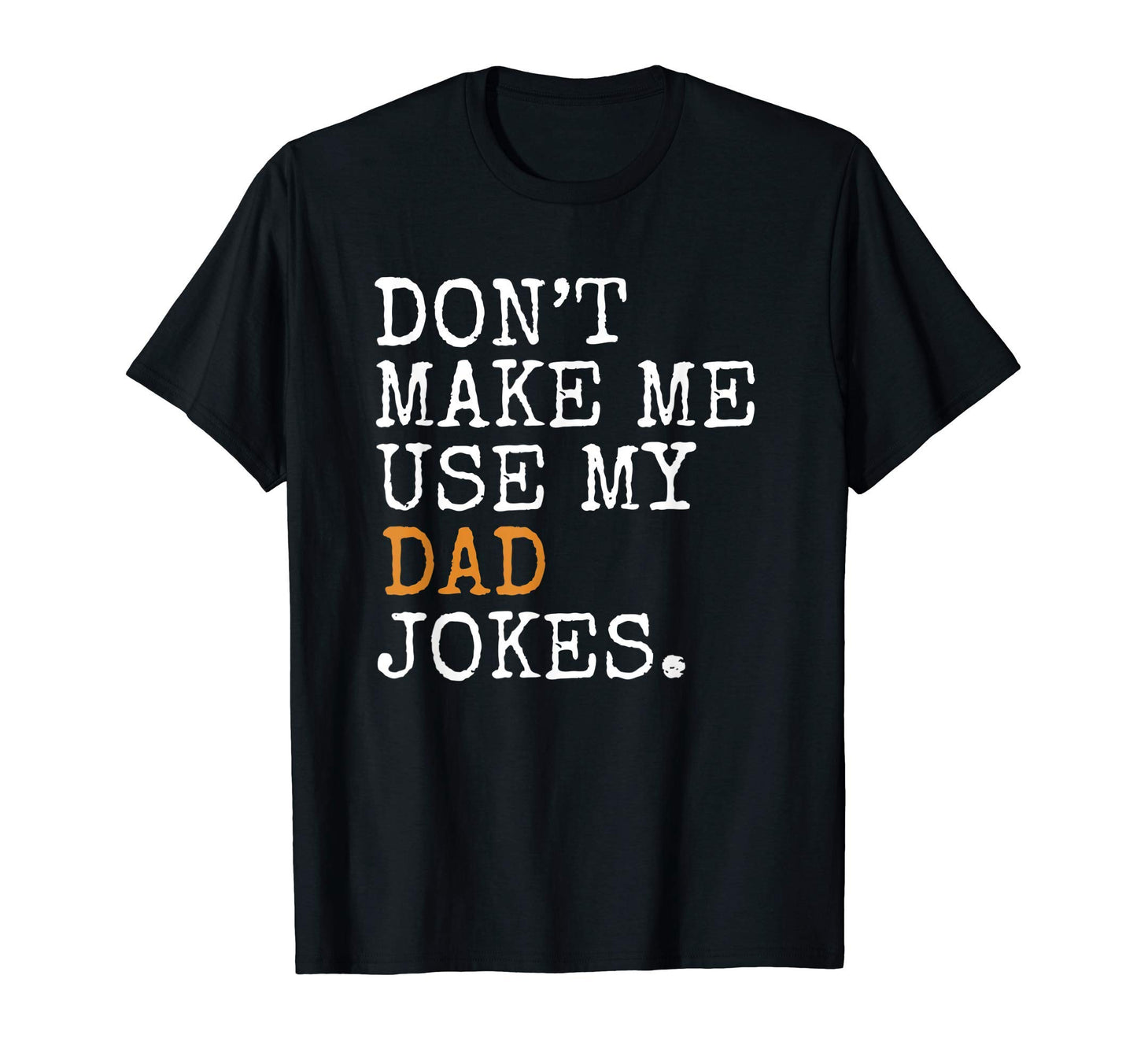Fathers Day Gift Dont Make Me Use My Dad T-Shirt - Graphic Print Men Women - T-Shirt, Sweatshirt, Hoodie