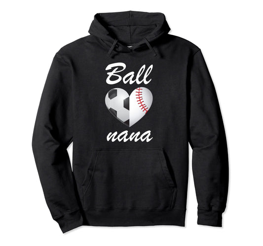 Ball Nana Funny Soccer And Baseball Fans Hoodie - Streetwear Style Unisex - T-Shirt, Sweatshirt, Hoodie