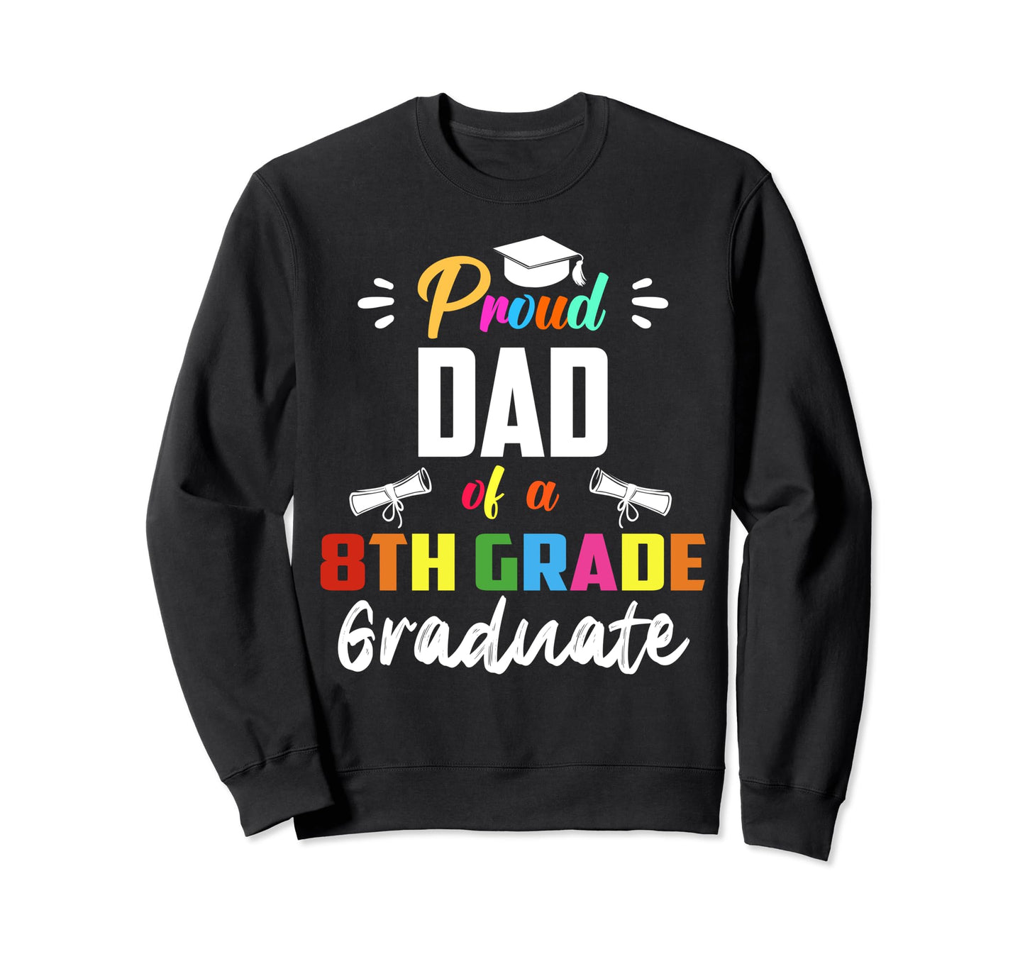 Proud Dad 8Th Grade Graduate Sweatshirt - Streetwear Style for Adults - T-Shirt, Sweatshirt, Hoodie