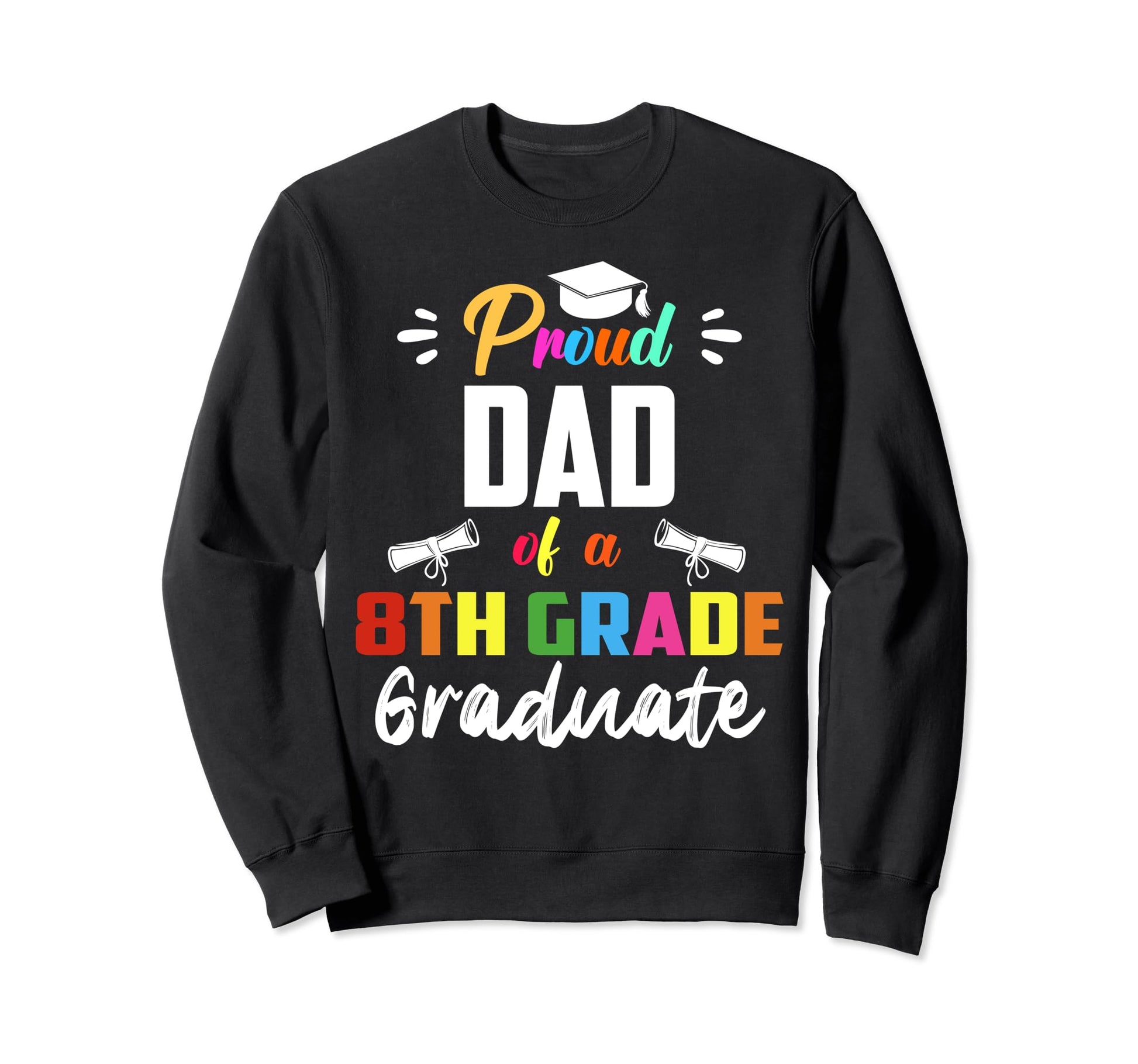 Proud Dad 8Th Grade Graduate Sweatshirt - Streetwear Style for Adults - T-Shirt, Sweatshirt, Hoodie